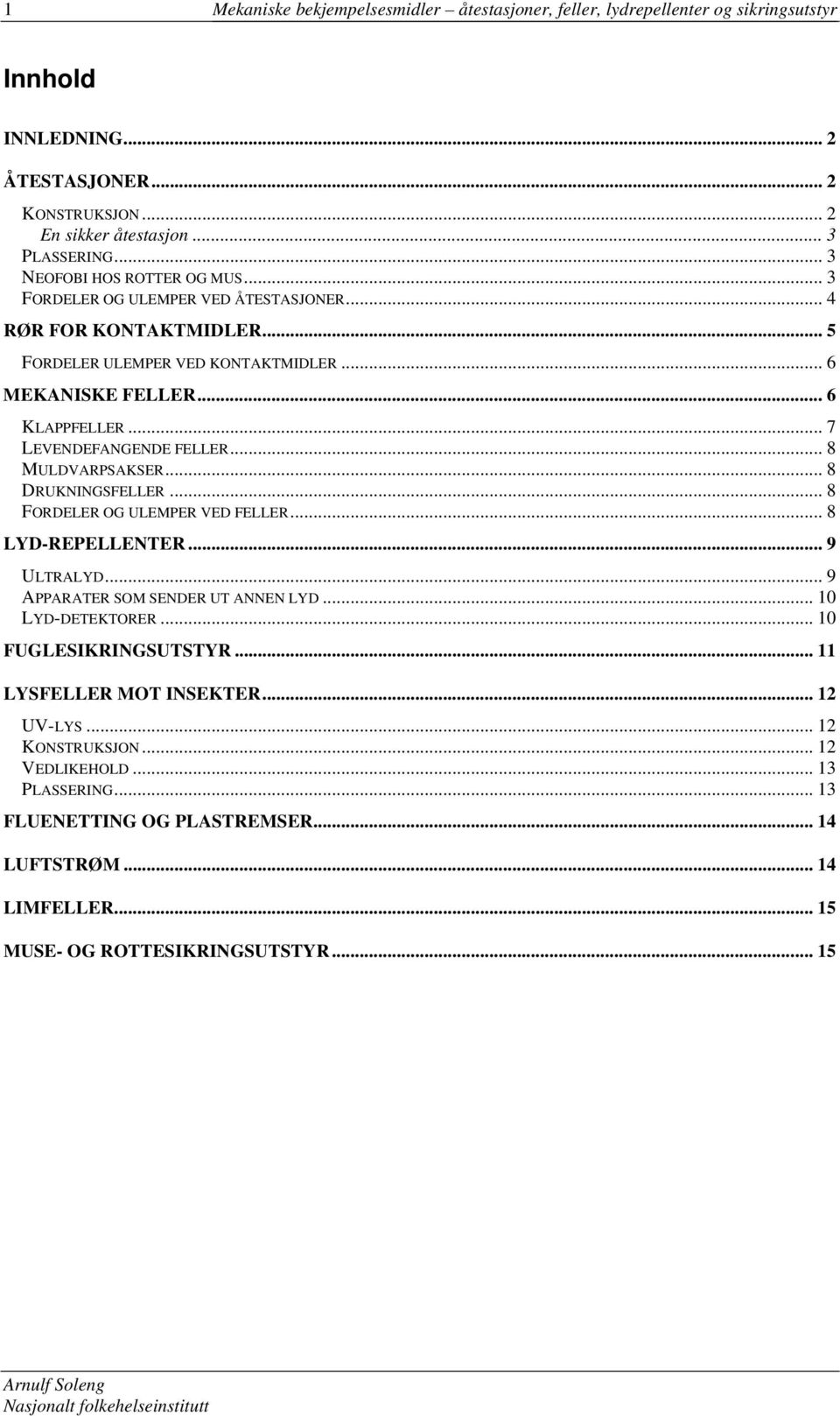 .. 7 LEVENDEFANGENDE FELLER...8 MULDVARPSAKSER... 8 DRUKNINGSFELLER... 8 FORDELER OG ULEMPER VED FELLER... 8 LYD-REPELLENTER... 9 ULTRALYD... 9 APPARATER SOM SENDER UT ANNEN LYD... 10 LYD-DETEKTORER.