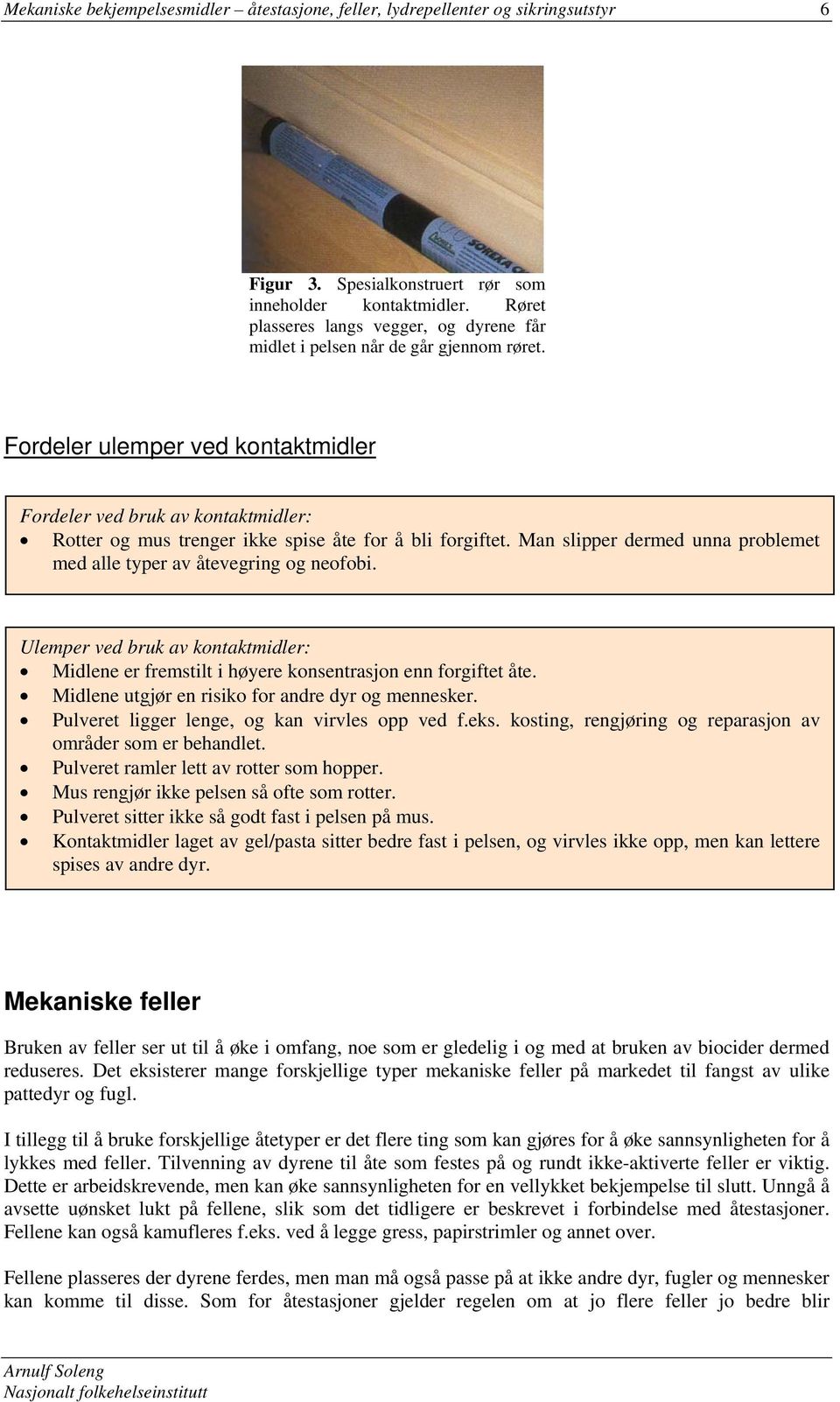 Fordeler ulemper ved kontaktmidler Fordeler ved bruk av kontaktmidler: Rotter og mus trenger ikke spise åte for å bli forgiftet.