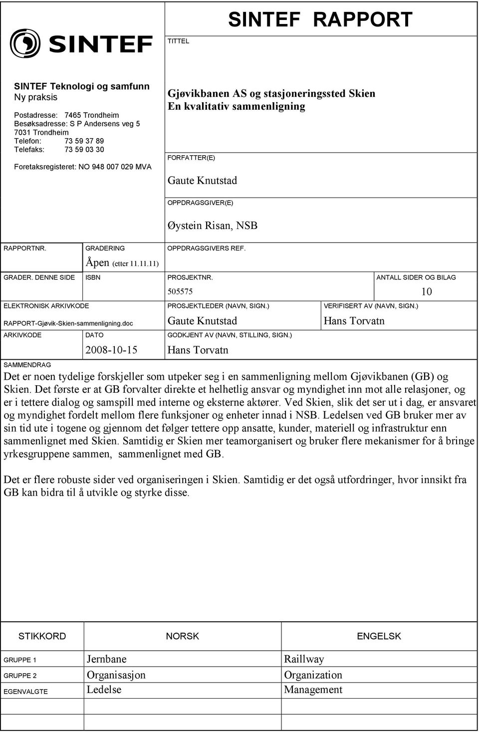 GRADERING OPPDRAGSGIVERS REF. Åpen (etter 11.11.11) GRADER. DENNE SIDE ISBN PROSJEKTNR. ANTALL SIDER OG BILAG 505575 10 ELEKTRONISK ARKIVKODE PROSJEKTLEDER (NAVN, SIGN.) VERIFISERT AV (NAVN, SIGN.