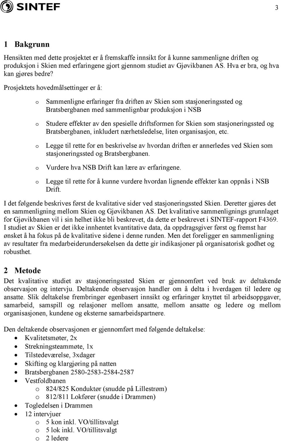 Prosjektets hovedmålsettinger er å: o o o o o Sammenligne erfaringer fra driften av Skien som stasjoneringssted og Bratsbergbanen med sammenlignbar produksjon i NSB Studere effekter av den spesielle