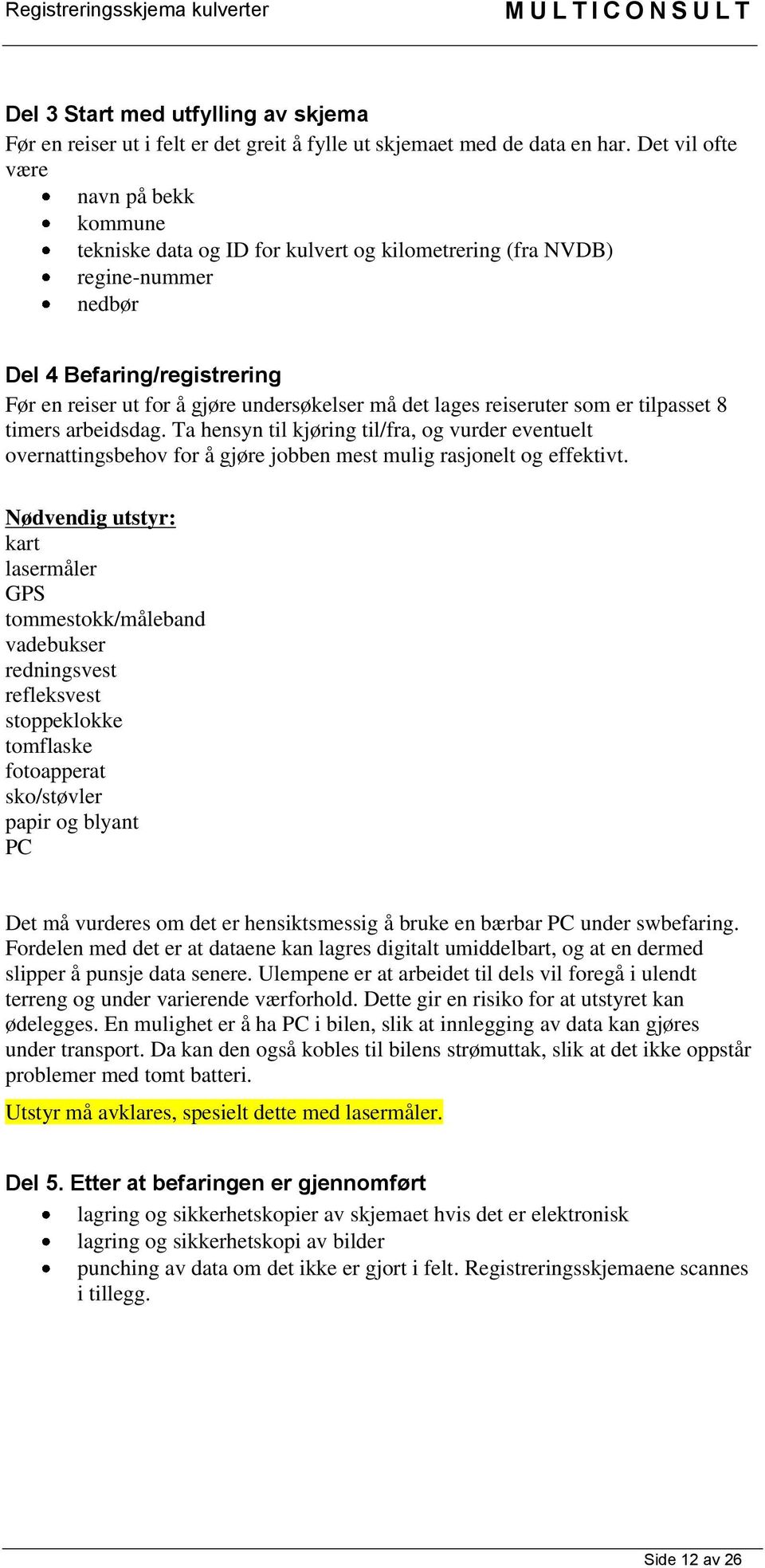 lages reiseruter som er tilpasset 8 timers arbeidsdag. Ta hensyn til kjøring til/fra, og vurder eventuelt overnattingsbehov for å gjøre jobben mest mulig rasjonelt og effektivt.