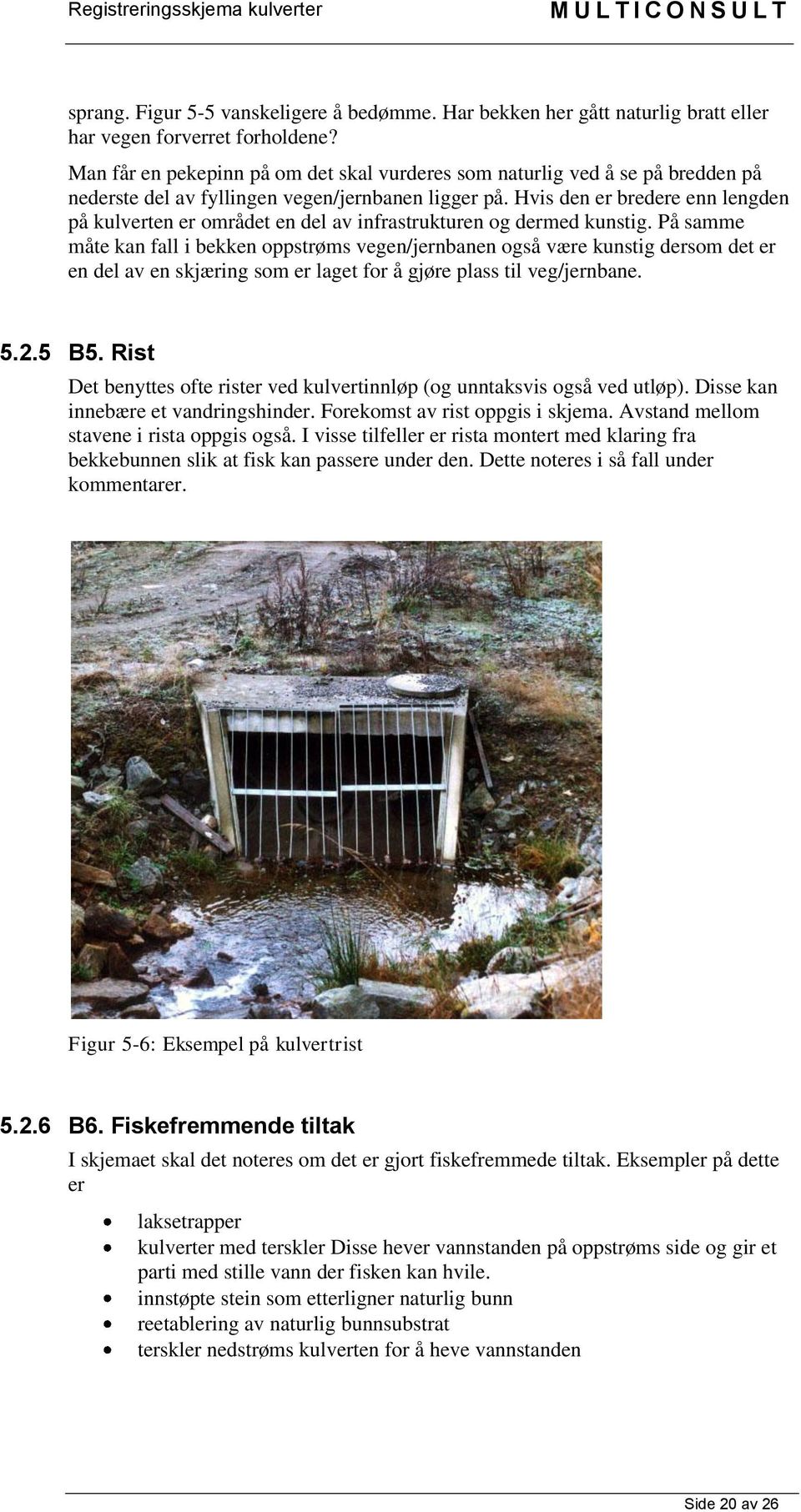 Hvis den er bredere enn lengden på kulverten er området en del av infrastrukturen og dermed kunstig.