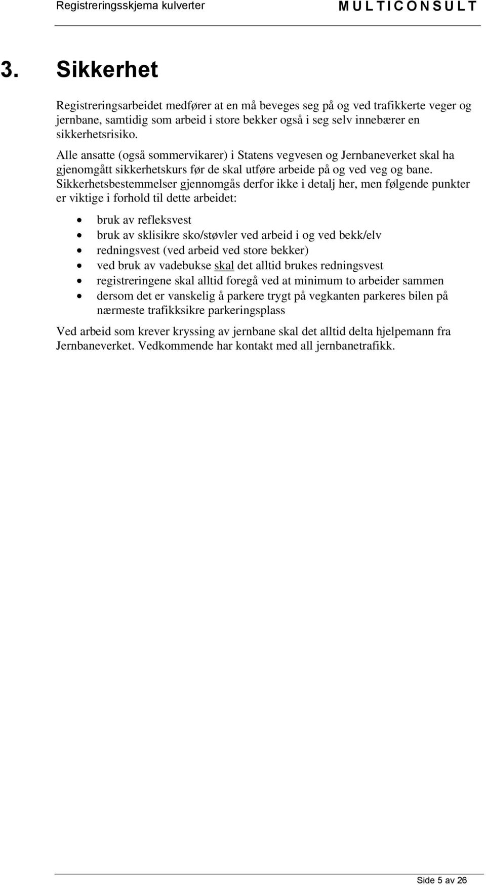 Sikkerhetsbestemmelser gjennomgås derfor ikke i detalj her, men følgende punkter er viktige i forhold til dette arbeidet: bruk av refleksvest bruk av sklisikre sko/støvler ved arbeid i og ved