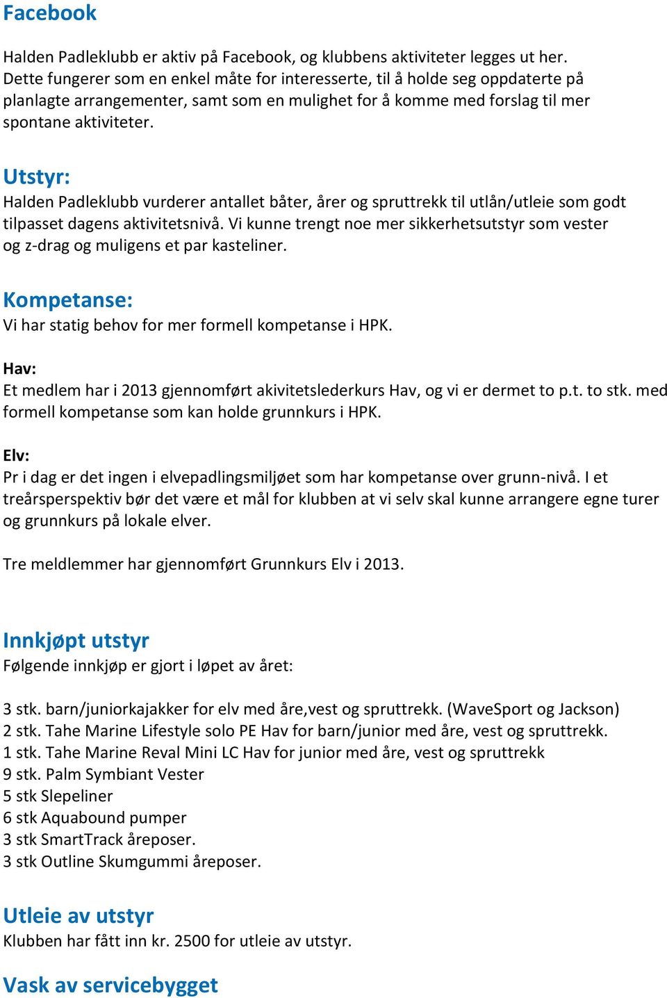 Utstyr: Halden Padleklubb vurderer antallet båter, årer og spruttrekk til utlån/utleie som godt tilpasset dagens aktivitetsnivå.