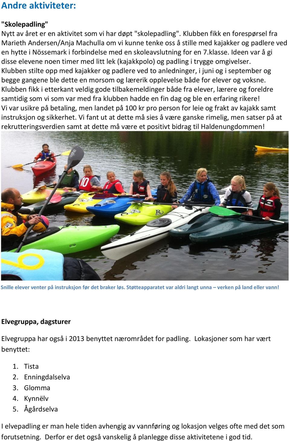 Ideen var å gi disse elevene noen timer med litt lek (kajakkpolo) og padling i trygge omgivelser.