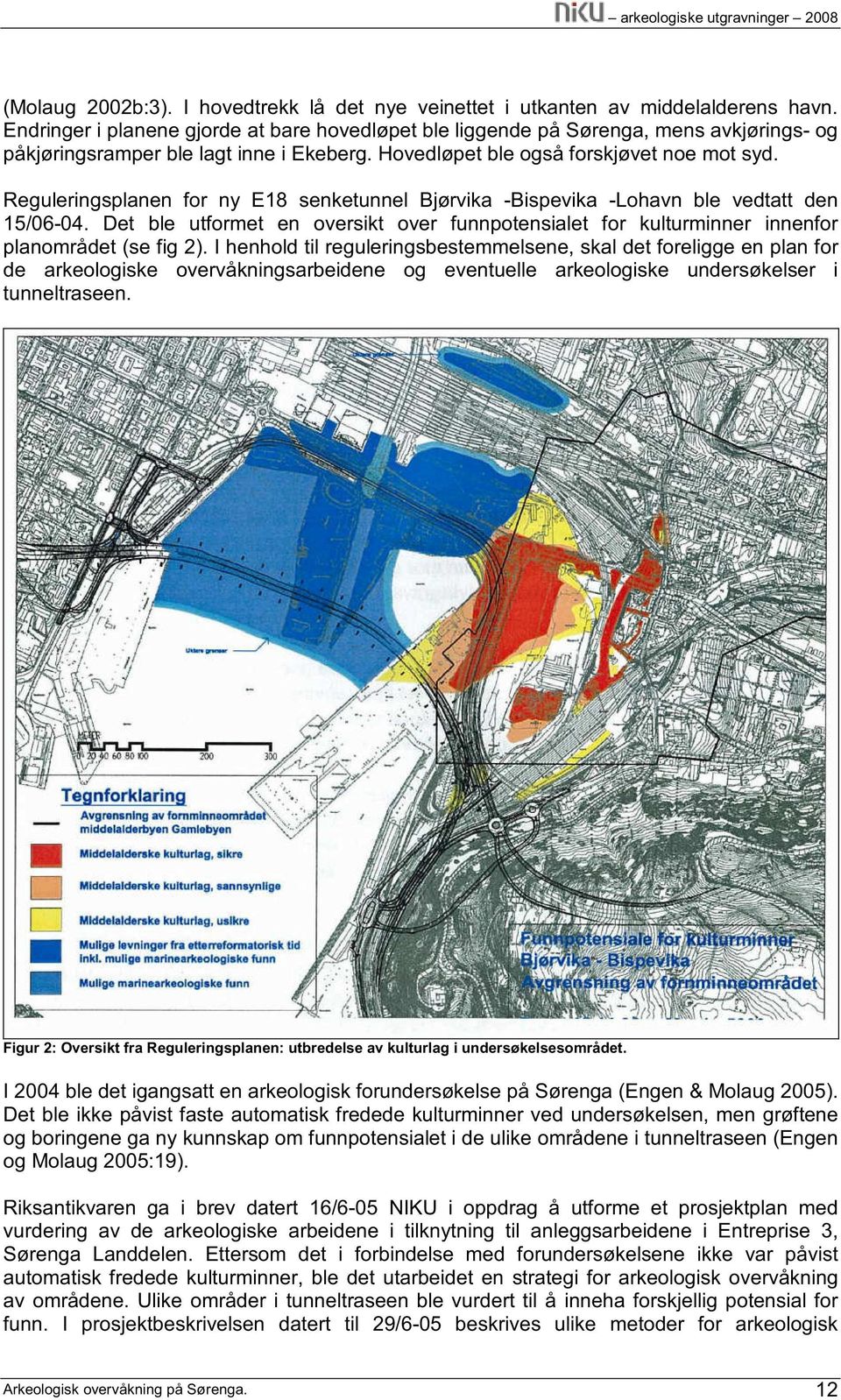 Reguleringsplanen for ny E18 senketunnel Bjørvika -Bispevika -Lohavn ble vedtatt den 15/06-04. Det ble utformet en oversikt over funnpotensialet for kulturminner innenfor planområdet (se fig 2).