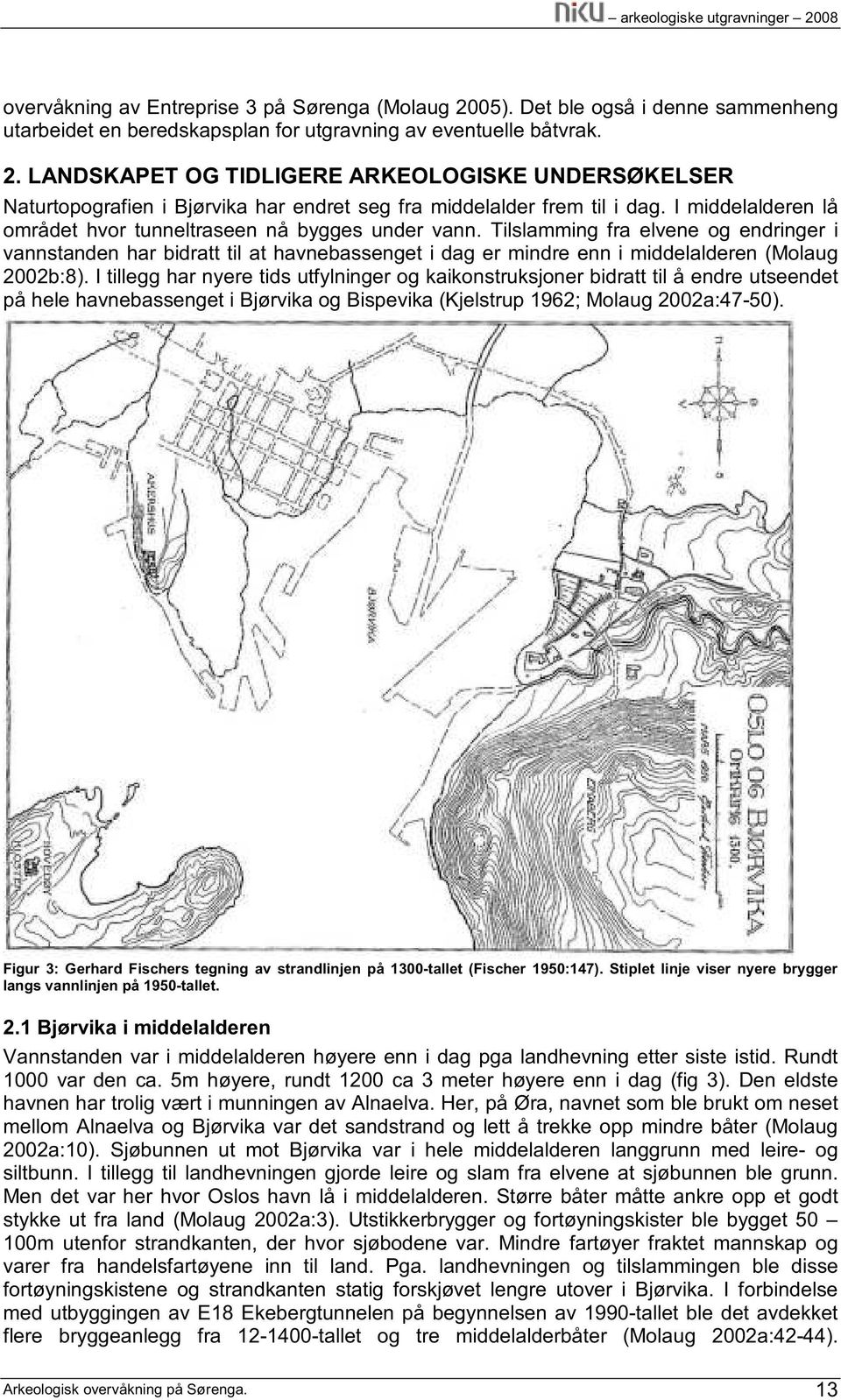 Tilslamming fra elvene og endringer i vannstanden har bidratt til at havnebassenget i dag er mindre enn i middelalderen (Molaug 2002b:8).