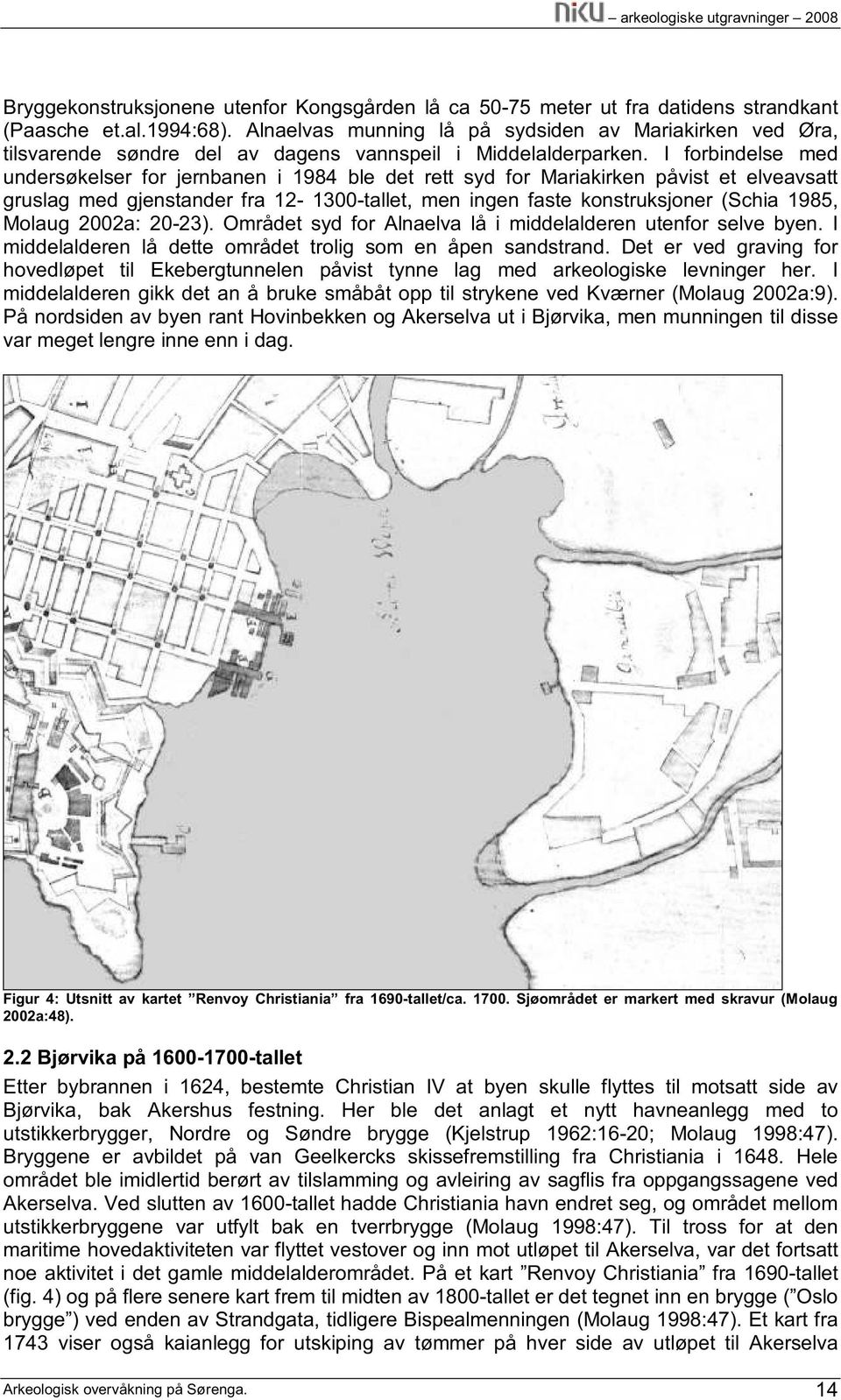 I forbindelse med undersøkelser for jernbanen i 1984 ble det rett syd for Mariakirken påvist et elveavsatt gruslag med gjenstander fra 12-1300-tallet, men ingen faste konstruksjoner (Schia 1985,