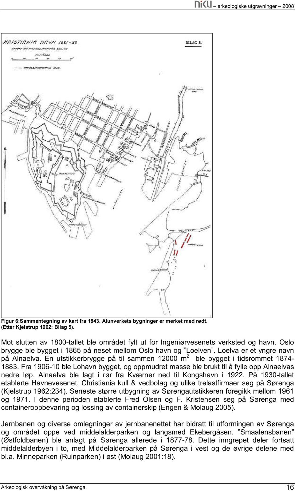 Fra 1906-10 ble Lohavn bygget, og oppmudret masse ble brukt til å fylle opp Alnaelvas nedre løp. Alnaelva ble lagt i rør fra Kværner ned til Kongshavn i 1922.