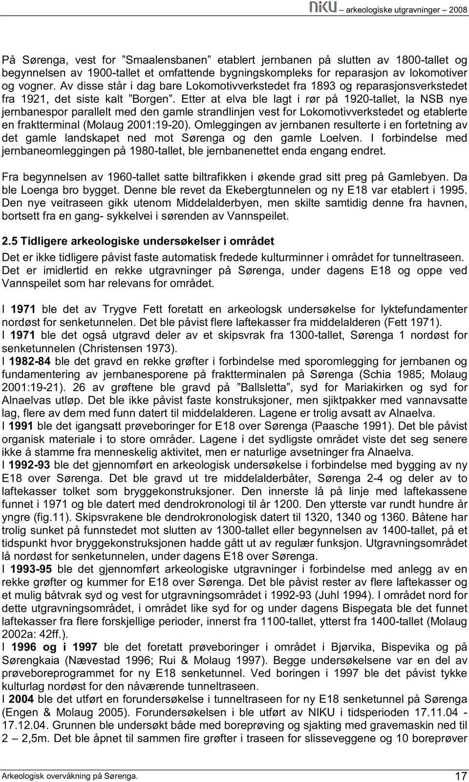 Etter at elva ble lagt i rør på 1920-tallet, la NSB nye jernbanespor parallelt med den gamle strandlinjen vest for Lokomotivverkstedet og etablerte en fraktterminal (Molaug 2001:19-20).