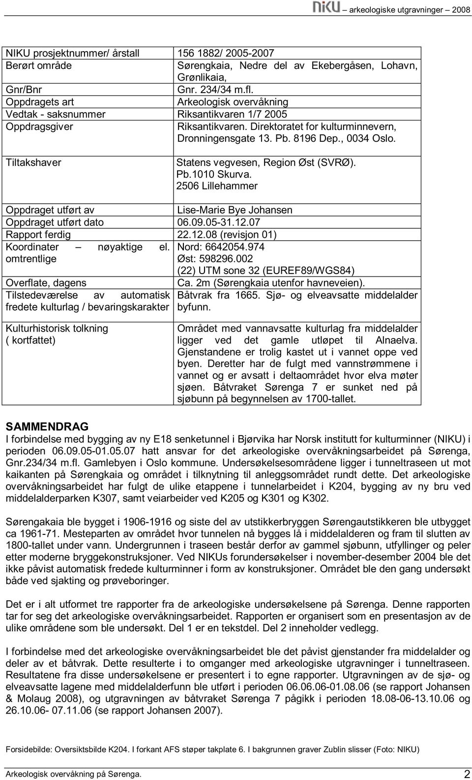 Tiltakshaver Statens vegvesen, Region Øst (SVRØ). Pb.1010 Skurva. 2506 Lillehammer Oppdraget utført av Lise-Marie Bye Johansen Oppdraget utført dato 06.09.05-31.12.