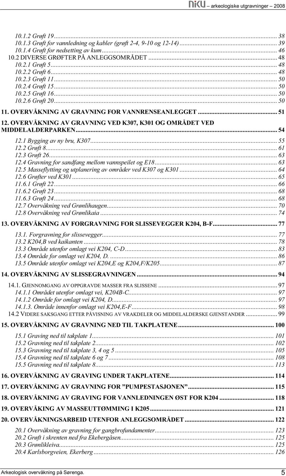 OVERVÅKNING AV GRAVNING VED K307, K301 OG OMRÅDET VED MIDDELALDERPARKEN... 54 12.1 Bygging av ny bru, K307... 55 12.2 Grøft 8... 61 12.3 Grøft 26... 63 12.