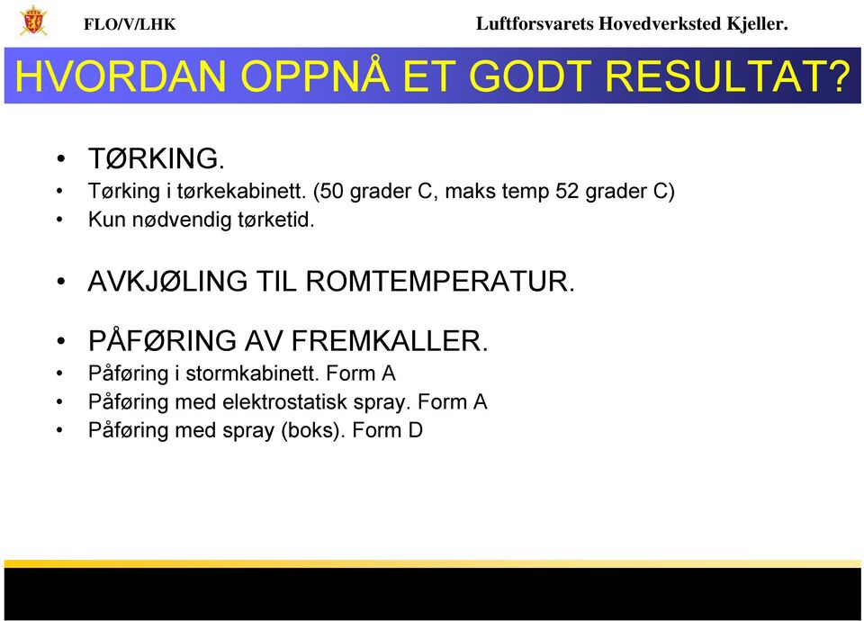 AVKJØLING TIL ROMTEMPERATUR. PÅFØRING AV FREMKALLER.