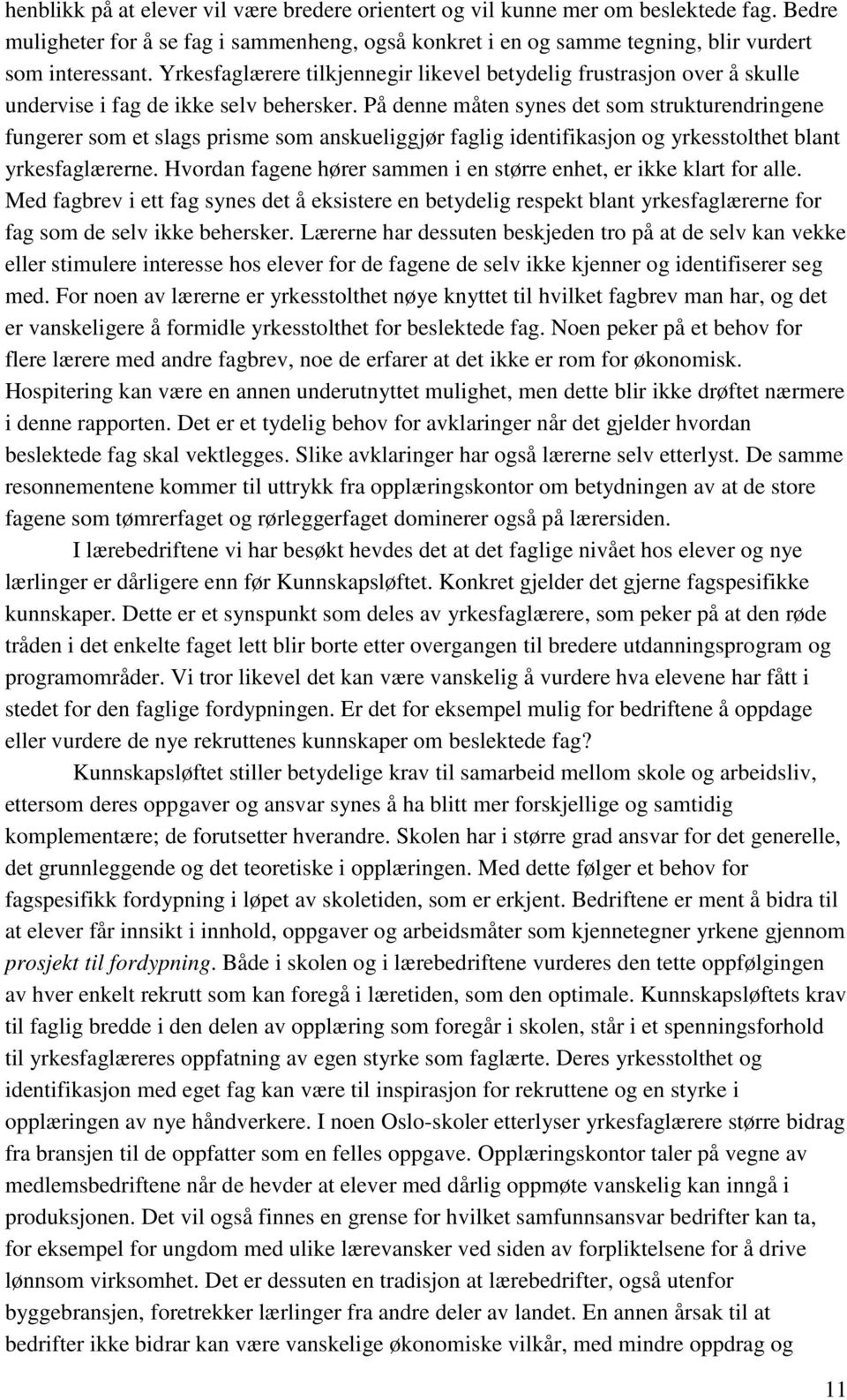 På denne måten synes det som strukturendringene fungerer som et slags prisme som anskueliggjør faglig identifikasjon og yrkesstolthet blant yrkesfaglærerne.