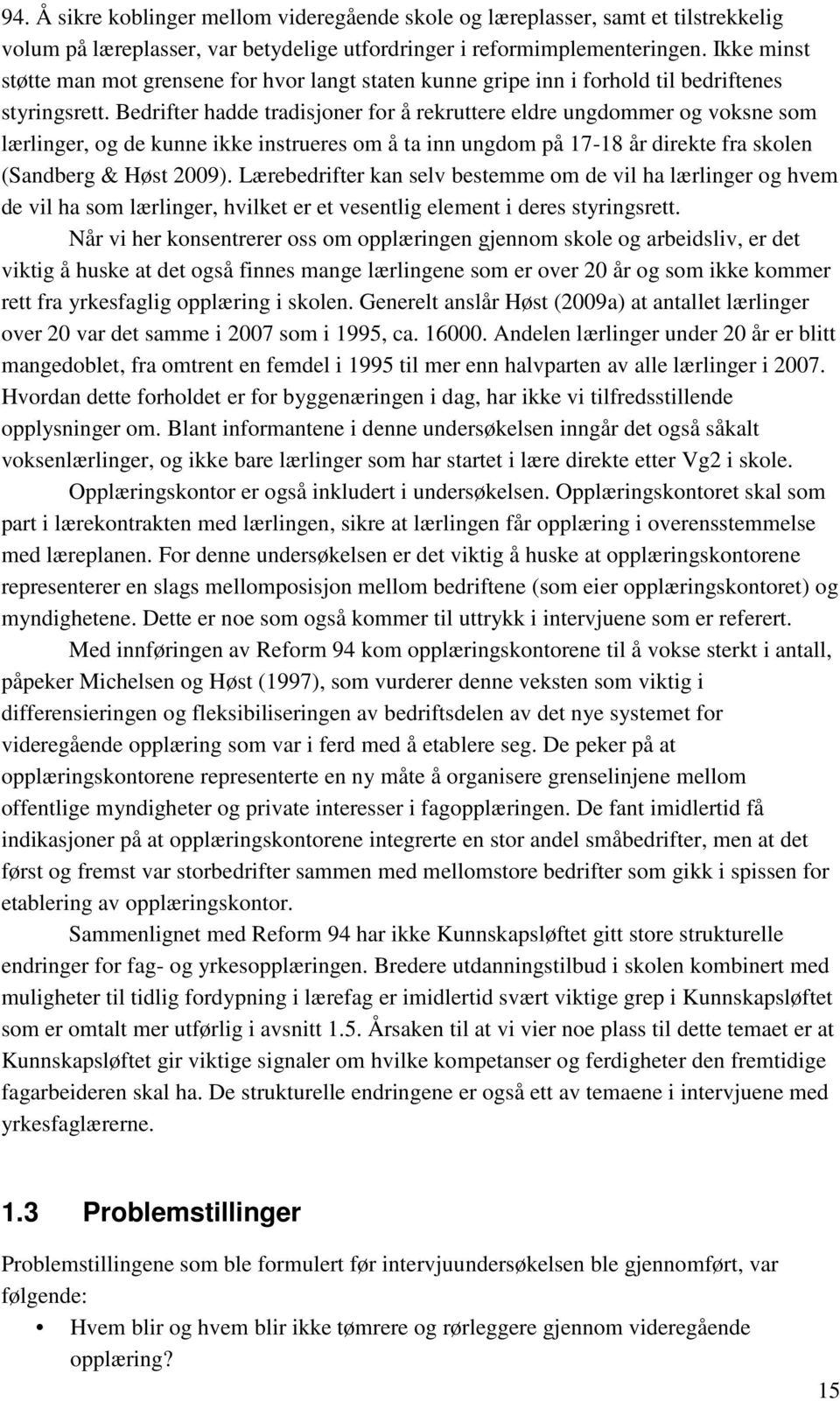 Bedrifter hadde tradisjoner for å rekruttere eldre ungdommer og voksne som lærlinger, og de kunne ikke instrueres om å ta inn ungdom på 17-18 år direkte fra skolen (Sandberg & Høst 2009).