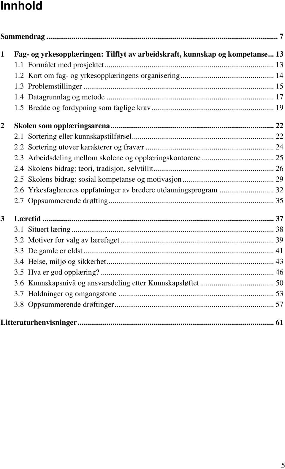 .. 24 2.3 Arbeidsdeling mellom skolene og opplæringskontorene... 25 2.4 Skolens bidrag: teori, tradisjon, selvtillit... 26 2.5 Skolens bidrag: sosial kompetanse og motivasjon... 29 2.