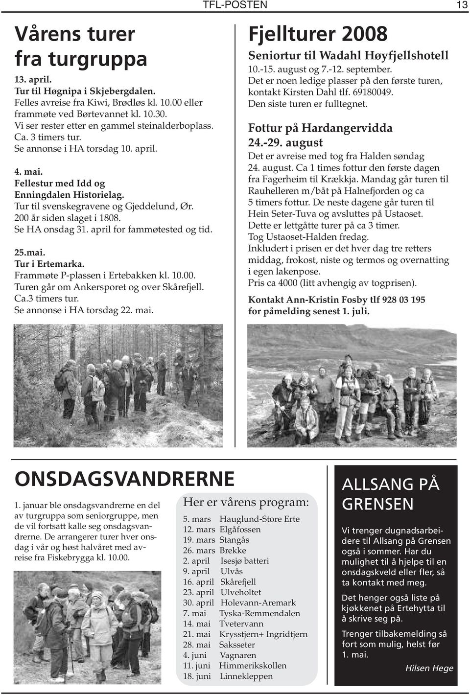 200 år siden slaget i 1808. Se HA onsdag 31. april for fammøtested og tid. 25.mai. Tur i Ertemarka. Frammøte P-plassen i Ertebakken kl. 10.00. Turen går om Ankersporet og over Skårefjell. Ca.