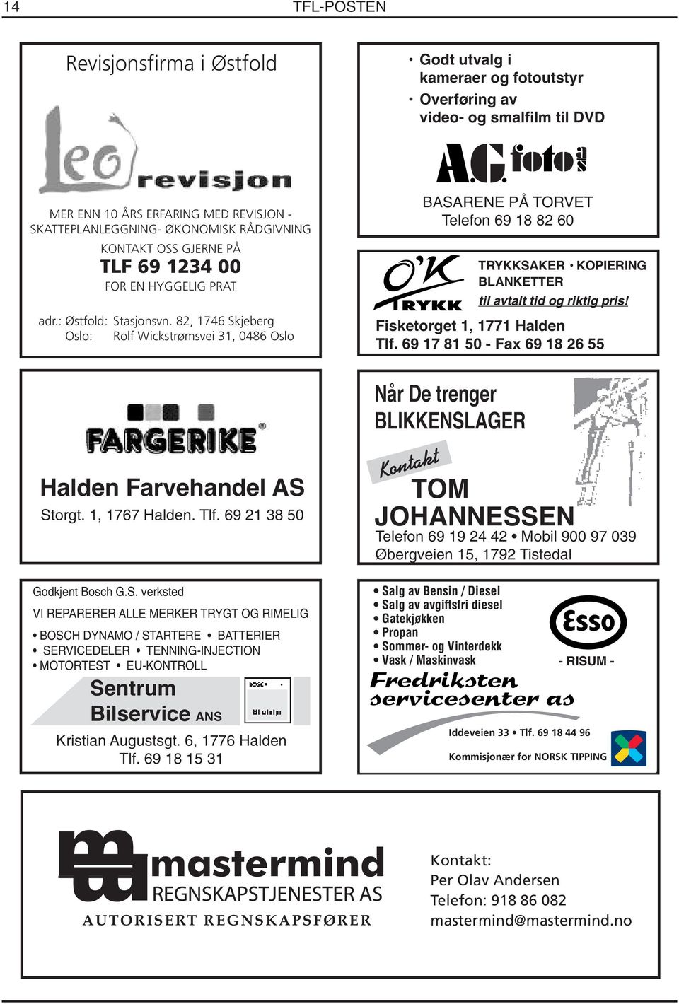 69 18 82 60 HALDEN (I BASARENE) BASARENE PÅ TORVET Telefon 69 18 82 60 TRYKKSAKER KOPIERING BLANKETTER til avtalt tid og riktig pris! Fisketorget 1, 1771 Halden Tlf.