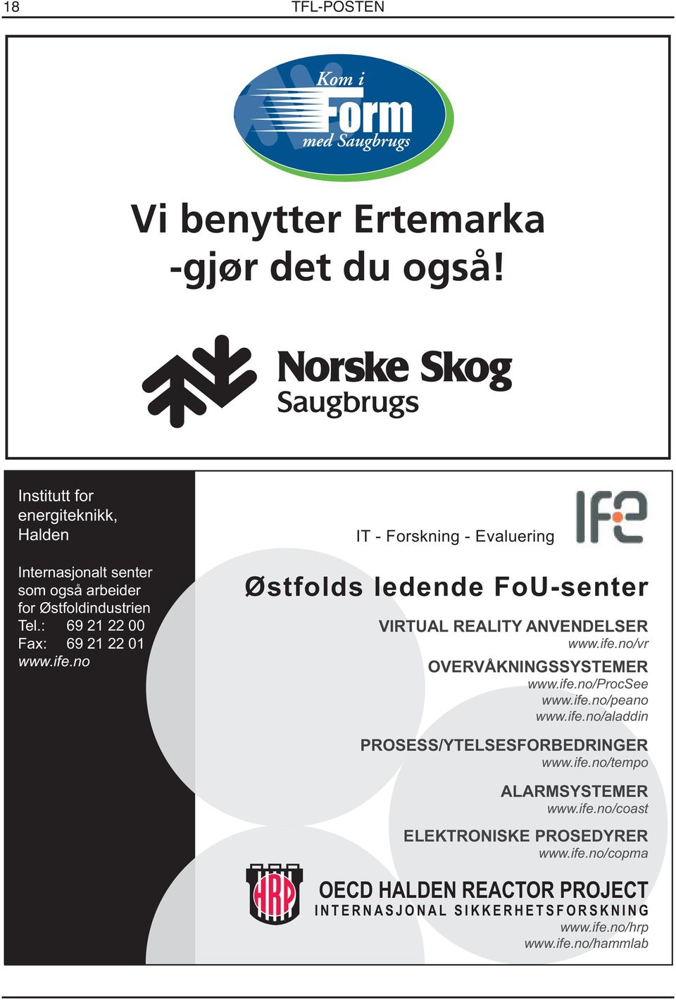 no IT - Forskning - Evaluering Østfolds ledende FoU-senter VIRTUAL REALITY ANVENDELSER www.ife.no/vr OVERVÅKNINGSSYSTEMER www.ife.no/procsee www.