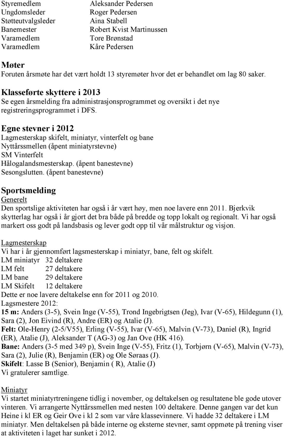 Klasseførte skyttere i 2013 Se egen årsmelding fra administrasjonsprogrammet og oversikt i det nye registreringsprogrammet i DFS.