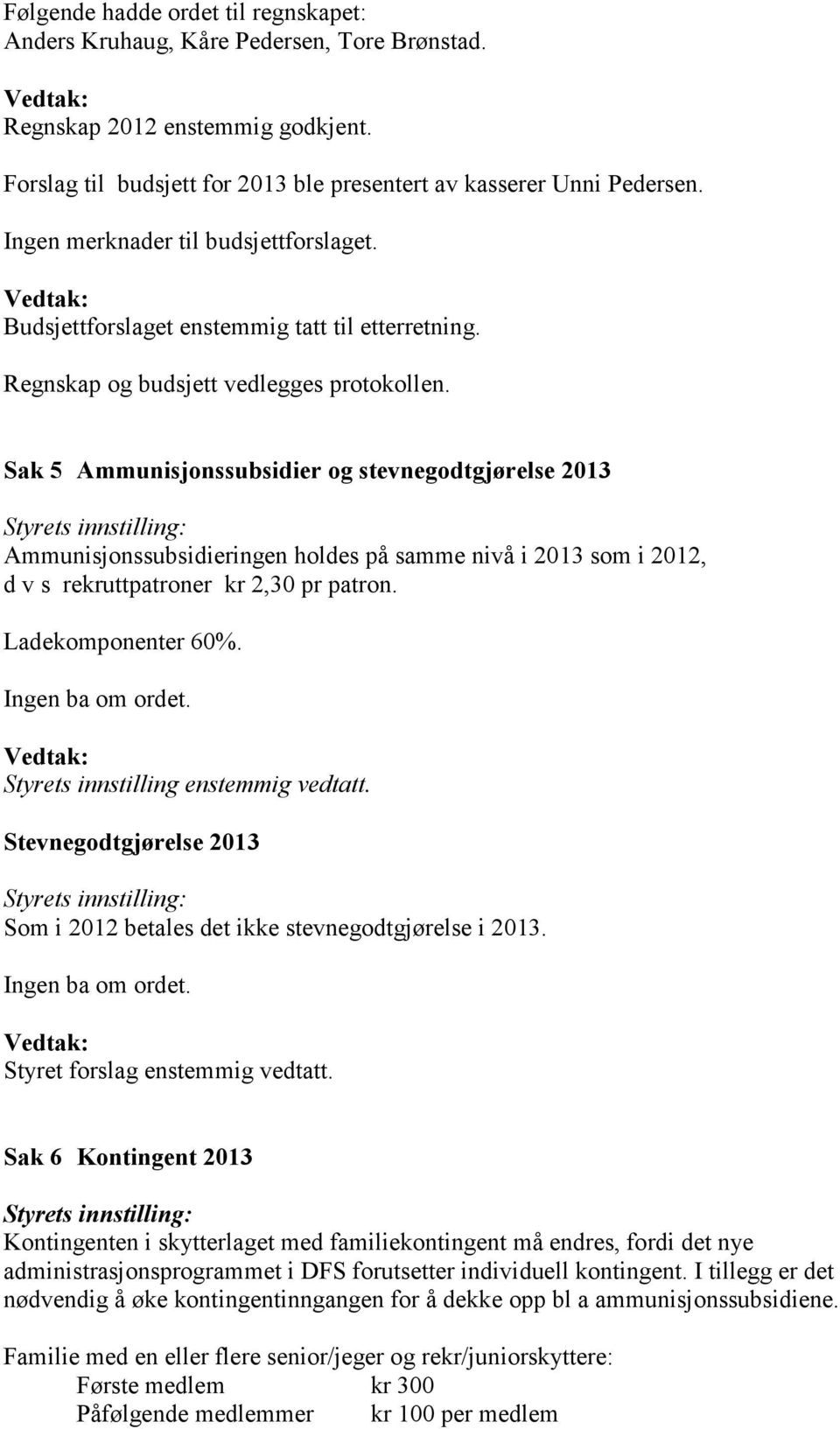 Sak 5 Ammunisjonssubsidier og stevnegodtgjørelse 2013 Styrets innstilling: Ammunisjonssubsidieringen holdes på samme nivå i 2013 som i 2012, d v s rekruttpatroner kr 2,30 pr patron.