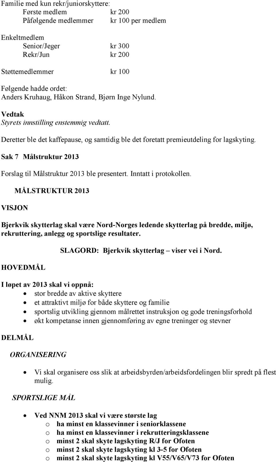 Sak 7 Målstruktur 2013 Forslag til Målstruktur 2013 ble presentert. Inntatt i protokollen.