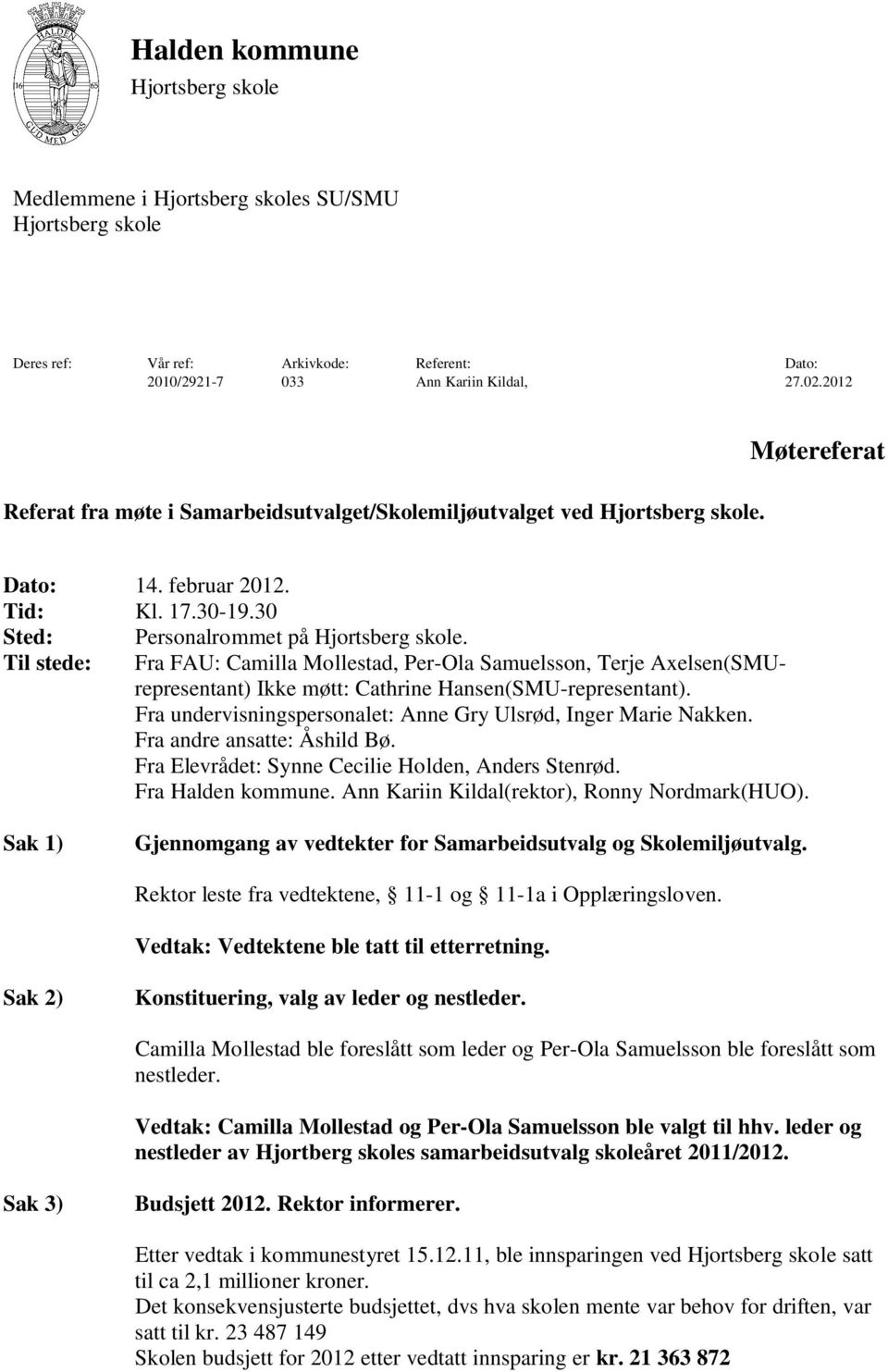 Til stede: Fra FAU: Camilla Mollestad, Per-Ola Samuelsson, Terje Axelsen(SMUrepresentant) Ikke møtt: Cathrine Hansen(SMU-representant).