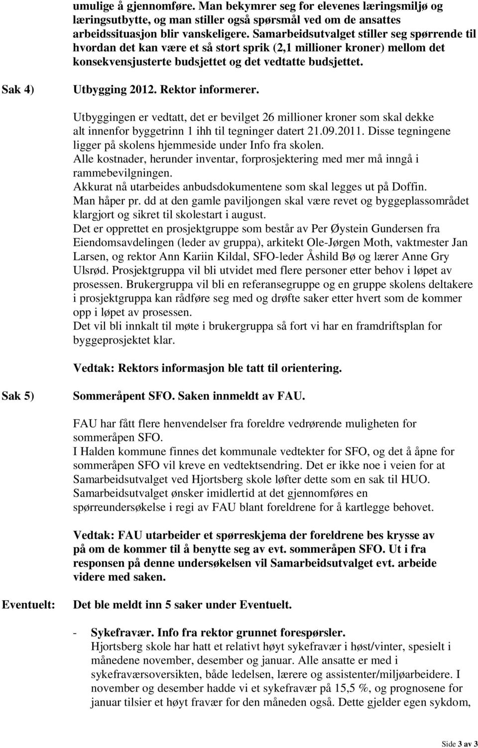 Rektor informerer. Utbyggingen er vedtatt, det er bevilget 26 millioner kroner som skal dekke alt innenfor byggetrinn 1 ihh til tegninger datert 21.09.2011.