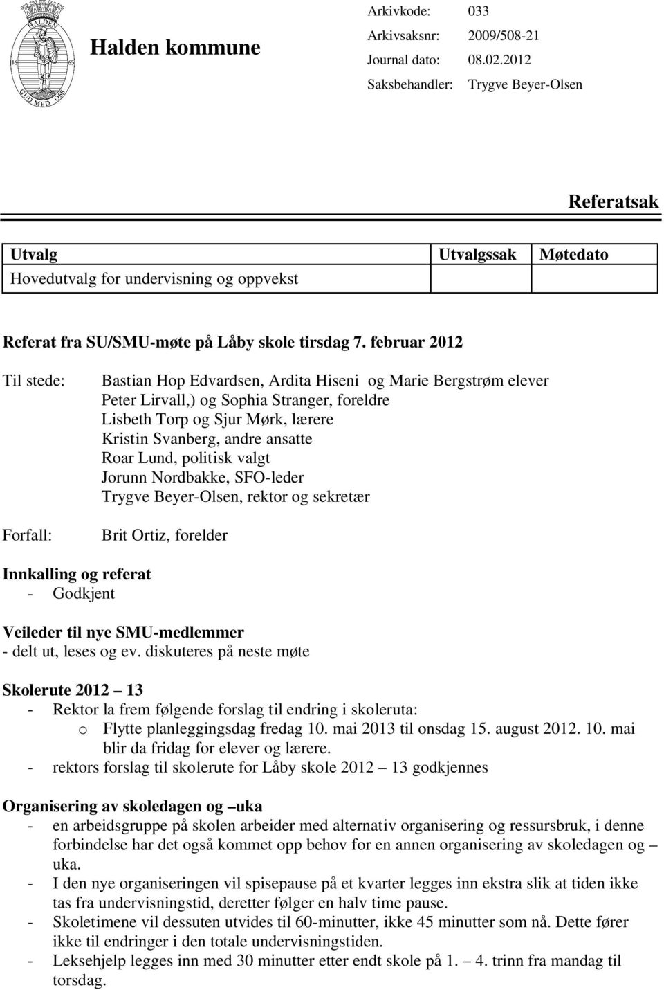 februar 2012 Til stede: Forfall: Bastian Hop Edvardsen, Ardita Hiseni og Marie Bergstrøm elever Peter Lirvall,) og Sophia Stranger, foreldre Lisbeth Torp og Sjur Mørk, lærere Kristin Svanberg, andre