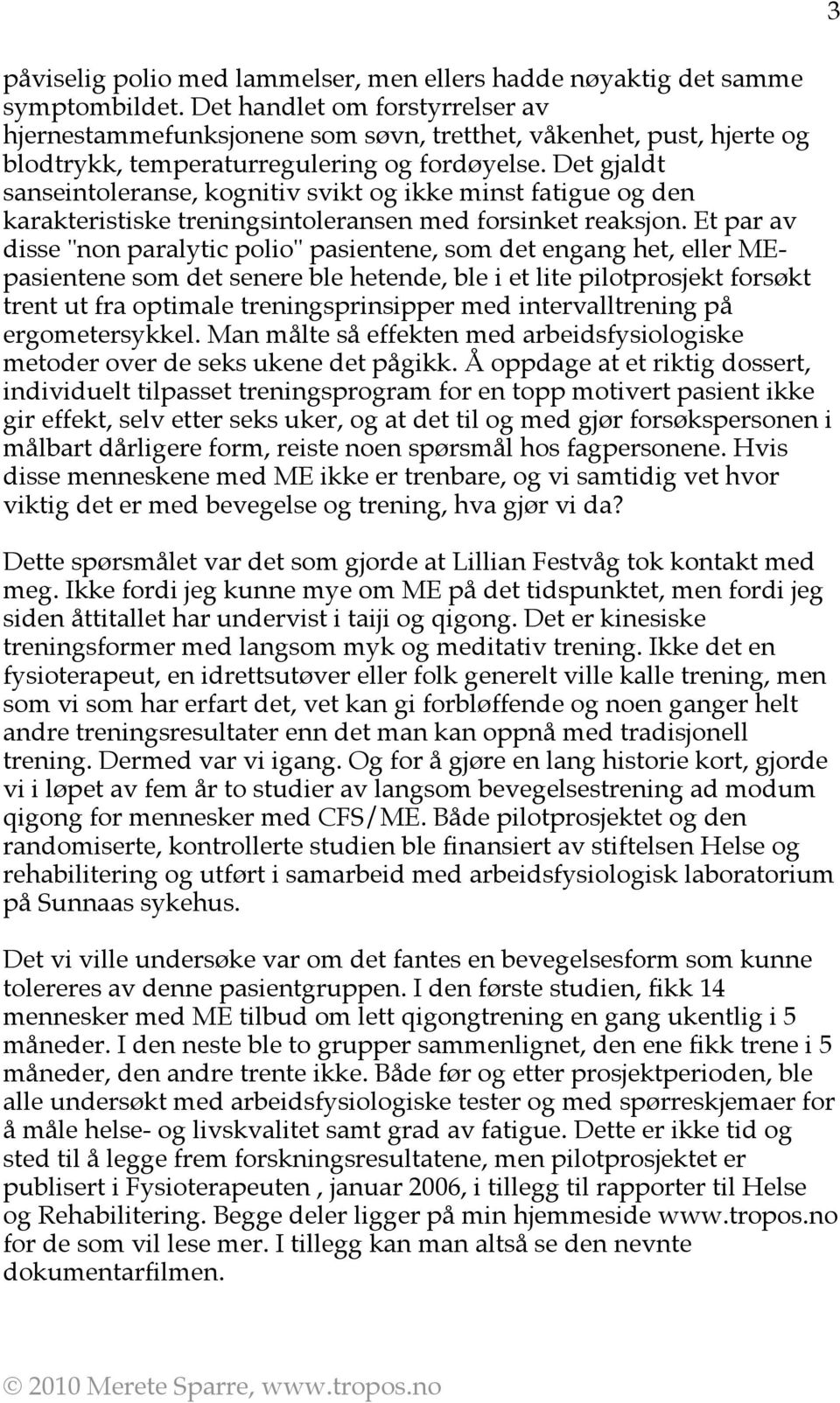 Det gjaldt sanseintoleranse, kognitiv svikt og ikke minst fatigue og den karakteristiske treningsintoleransen med forsinket reaksjon.