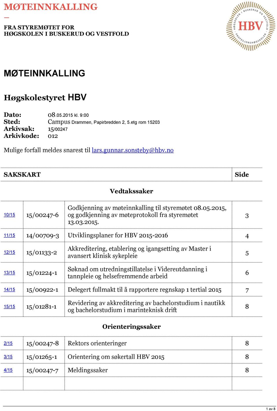 no SAKSKART Side Vedtakssaker 10/15 15/00247-6 Godkjenning av møteinnkalling til styremøtet 08.05.2015,