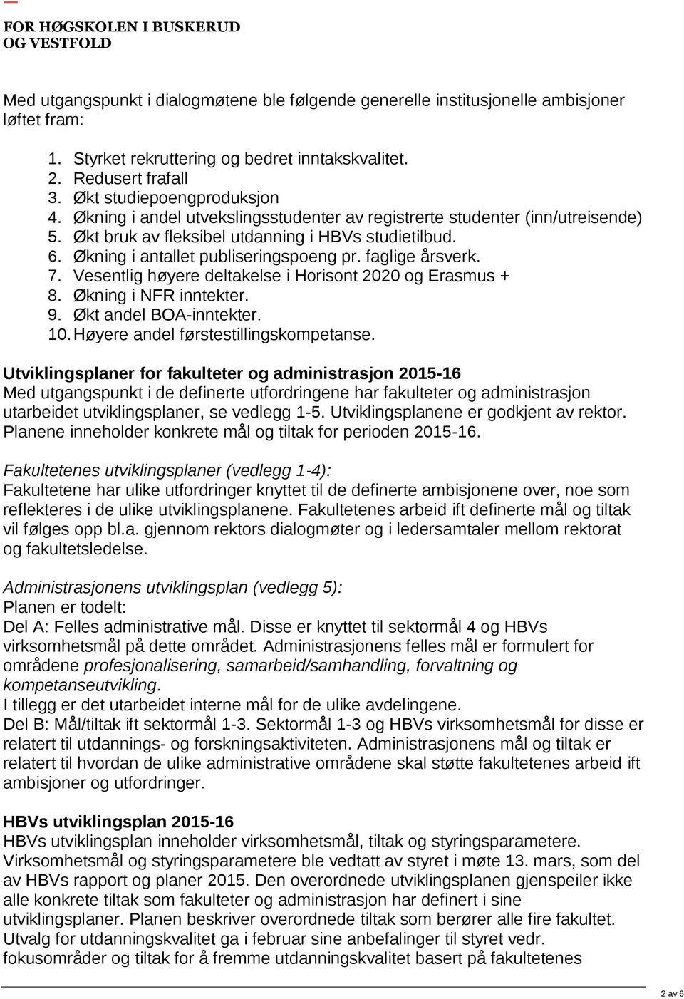 Økning i antallet publiseringspoeng pr. faglige årsverk. 7. Vesentlig høyere deltakelse i Horisont 2020 og Erasmus + 8. Økning i NFR inntekter. 9. Økt andel BOA-inntekter. 10.