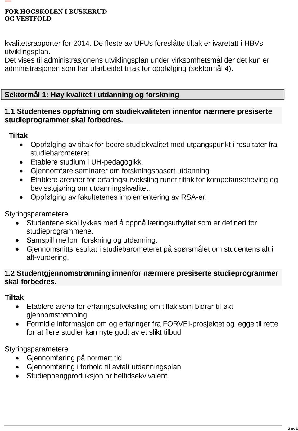 Sektormål 1: Høy kvalitet i utdanning og forskning 1.1 Studentenes oppfatning om studiekvaliteten innenfor nærmere presiserte studieprogrammer skal forbedres.