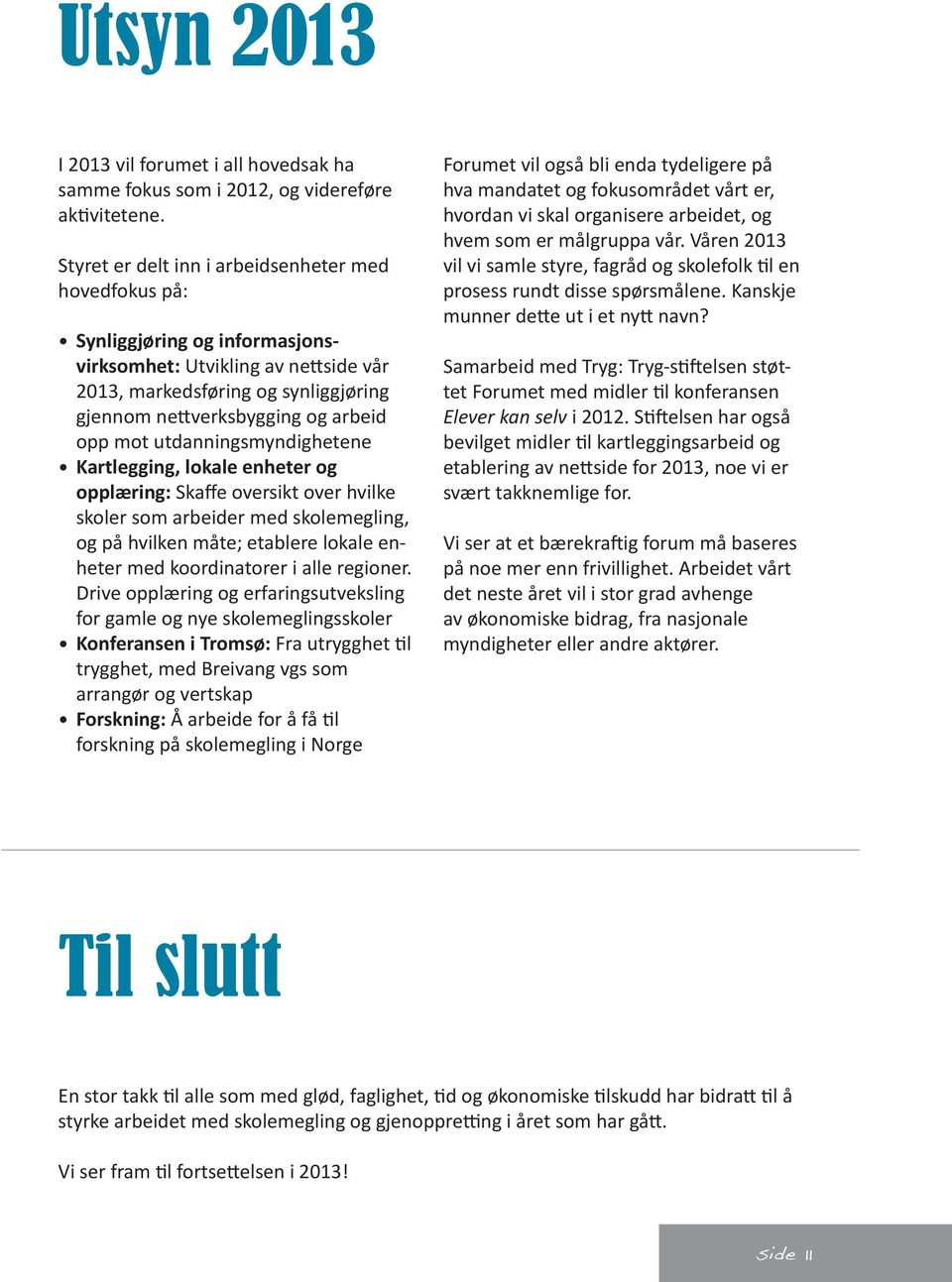 mot utdanningsmyndighetene Kartlegging, lokale enheter og opplæring: Skaffe oversikt over hvilke skoler som arbeider med skolemegling, og på hvilken måte; etablere lokale enheter med koordinatorer i