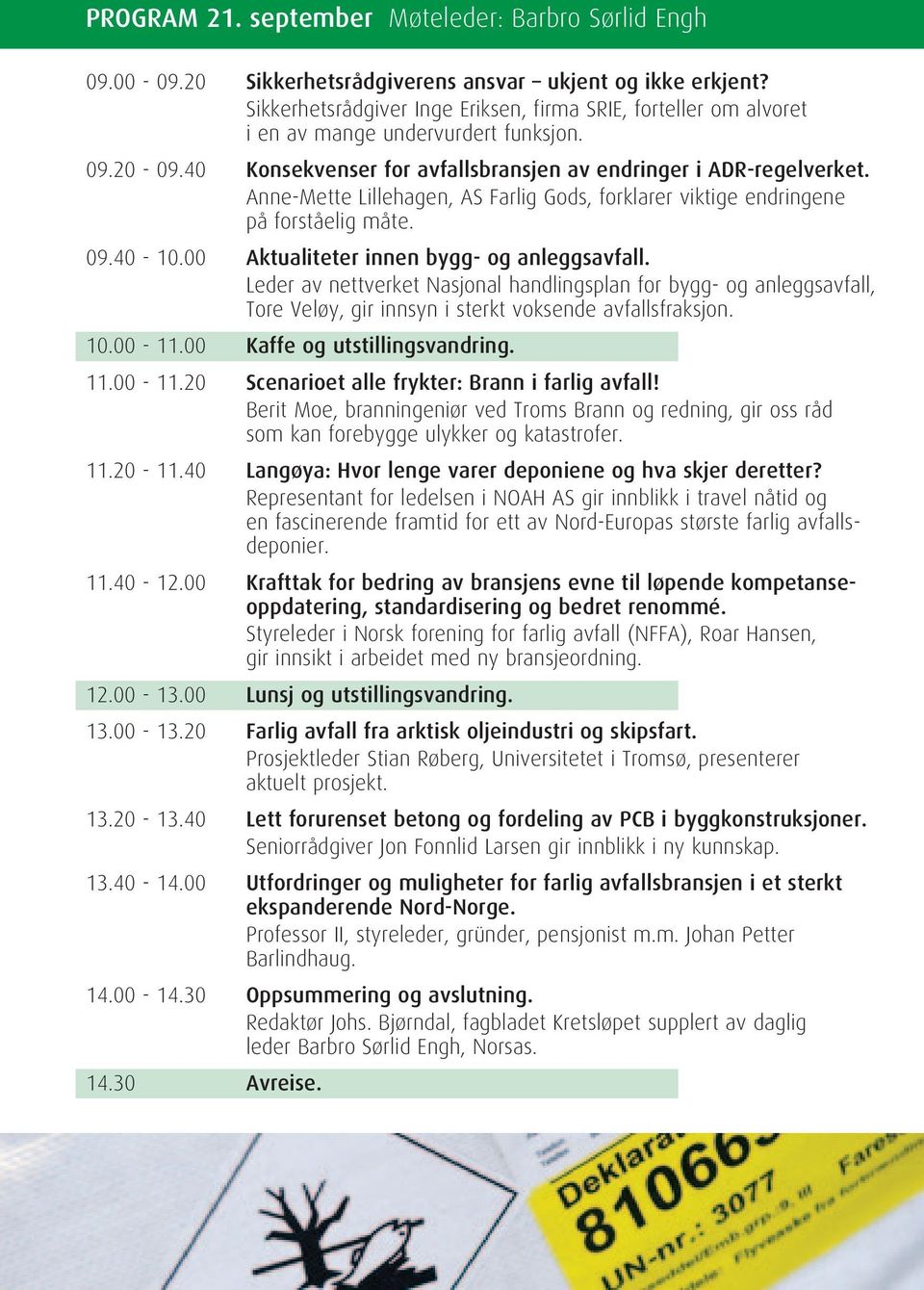 Anne-Mette Lillehagen, AS Farlig Gods, forklarer viktige endringene på forståelig måte. 09.40-10.00 Aktualiteter innen bygg- og anleggsavfall.