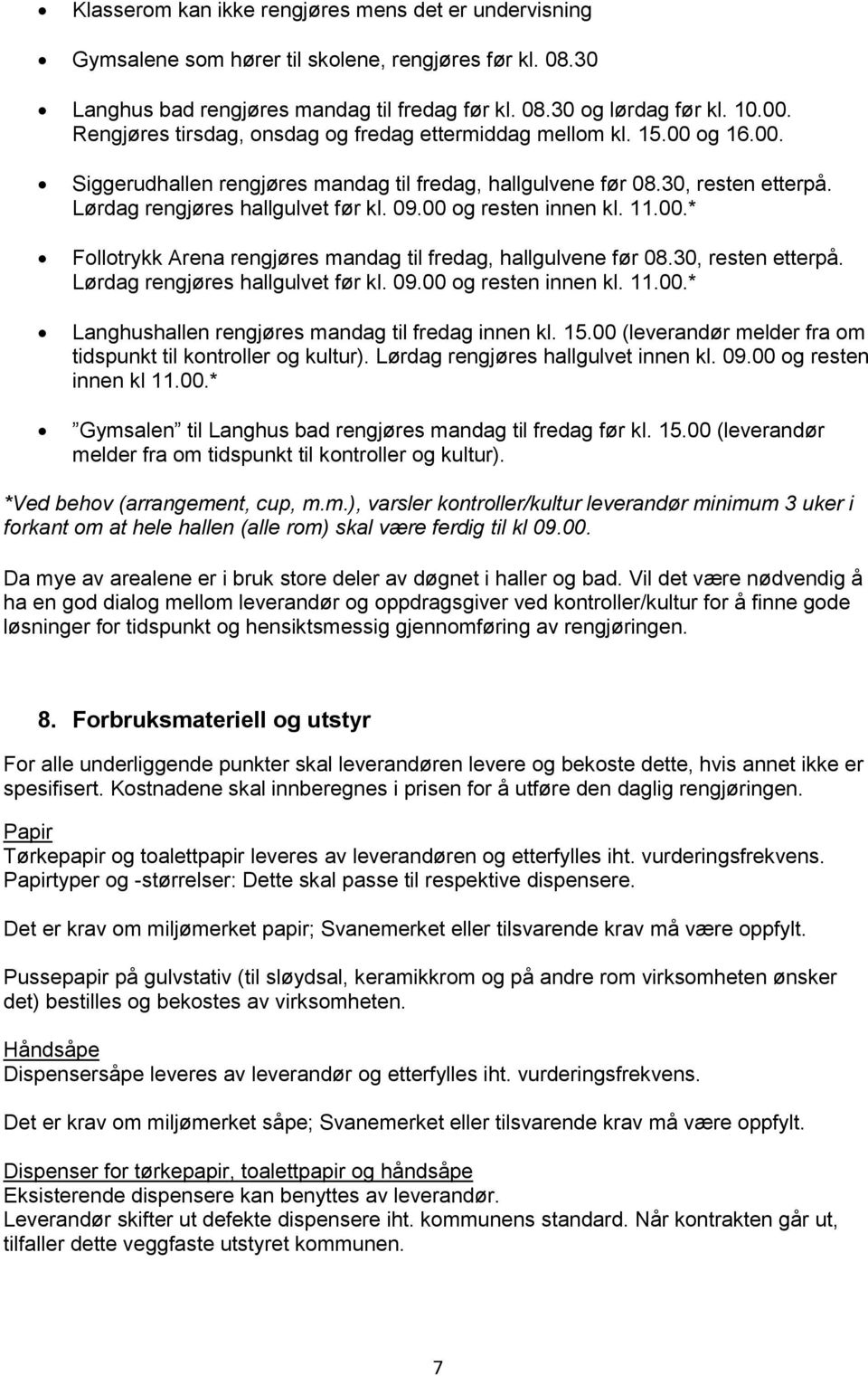 00 og resten innen kl. 11.00.* Follotrykk Arena rengjøres mandag til fredag, hallgulvene før 08.30, resten etterpå. Lørdag rengjøres hallgulvet før kl. 09.00 og resten innen kl. 11.00.* Langhushallen rengjøres mandag til fredag innen kl.