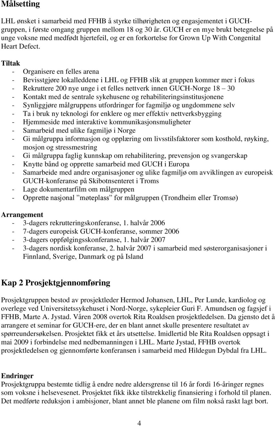 Tiltak - Organisere en felles arena - Bevisstgjøre lokalleddene i LHL og FFHB slik at gruppen kommer mer i fokus - Rekruttere 200 nye unge i et felles nettverk innen GUCH-Norge 18 30 - Kontakt med de