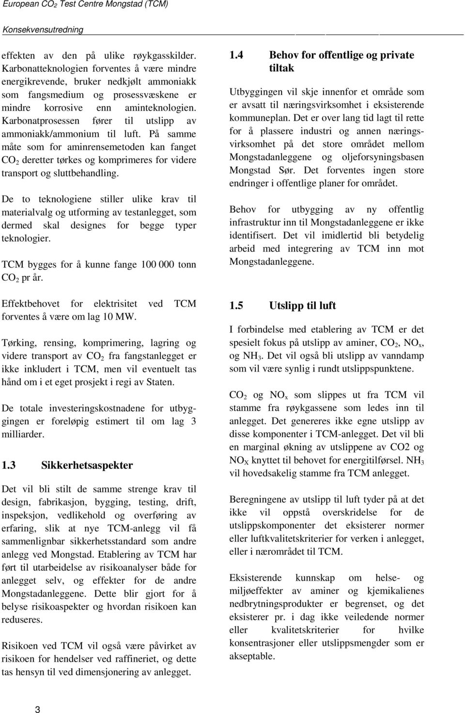 Karbonatprosessen fører til utslipp av ammoniakk/ammonium til luft. På samme måte som for aminrensemetoden kan fanget CO 2 deretter tørkes og komprimeres for videre transport og sluttbehandling.