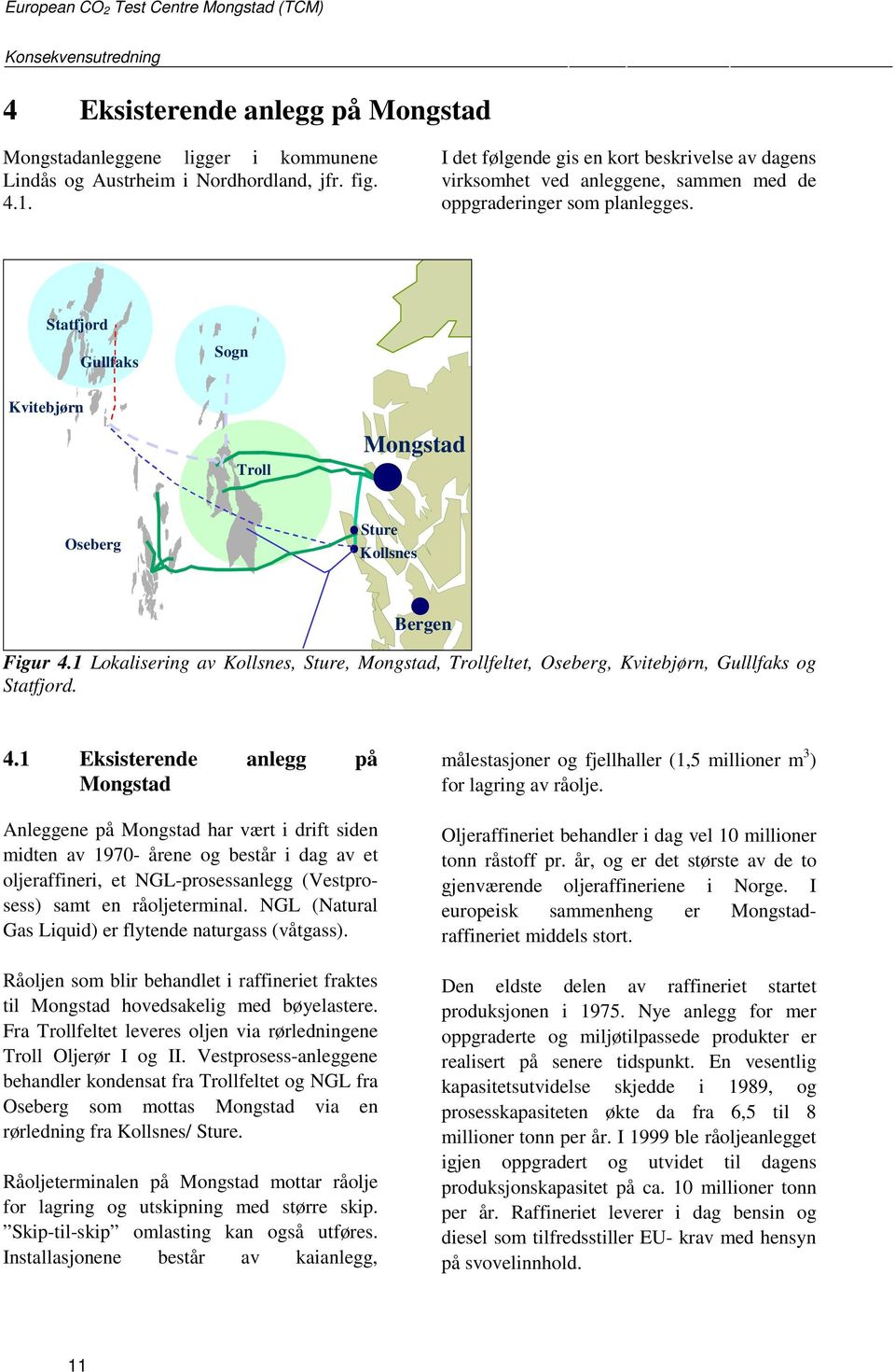 Statfjord Gullfaks Sogn Kvitebjørn Troll Mongstad Oseberg Sture Kollsnes Bergen Figur 4.