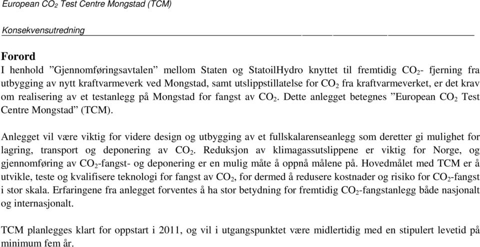 Anlegget vil være viktig for videre design og utbygging av et fullskalarenseanlegg som deretter gi mulighet for lagring, transport og deponering av CO 2.