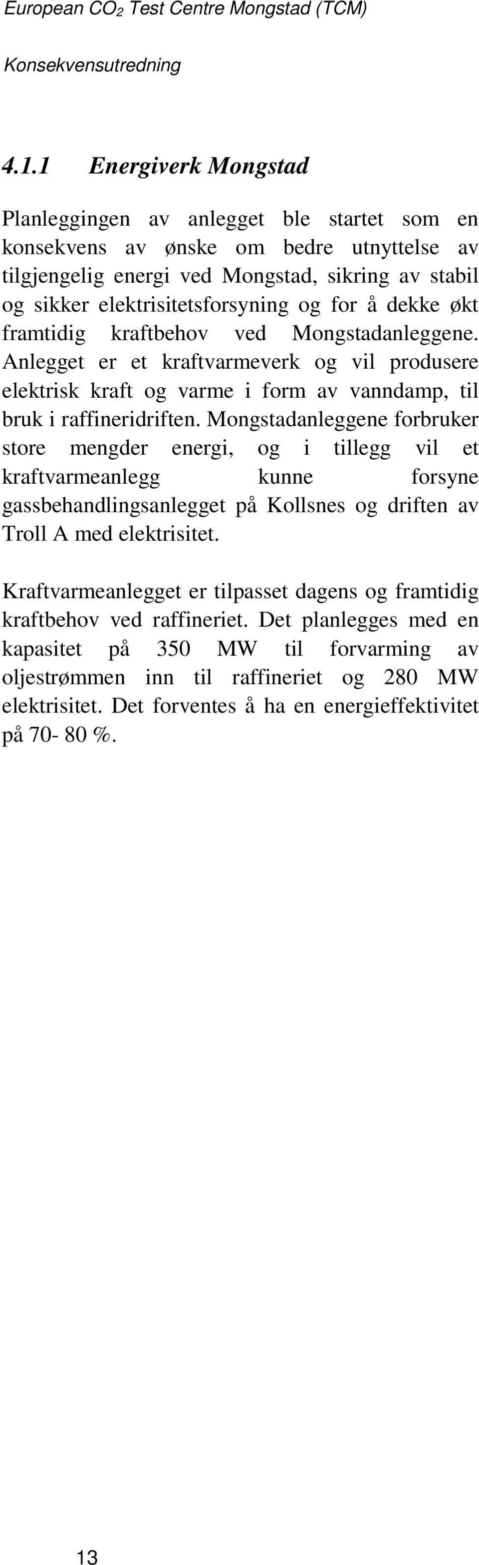 Mongstadanleggene forbruker store mengder energi, og i tillegg vil et kraftvarmeanlegg kunne forsyne gassbehandlingsanlegget på Kollsnes og driften av Troll A med elektrisitet.