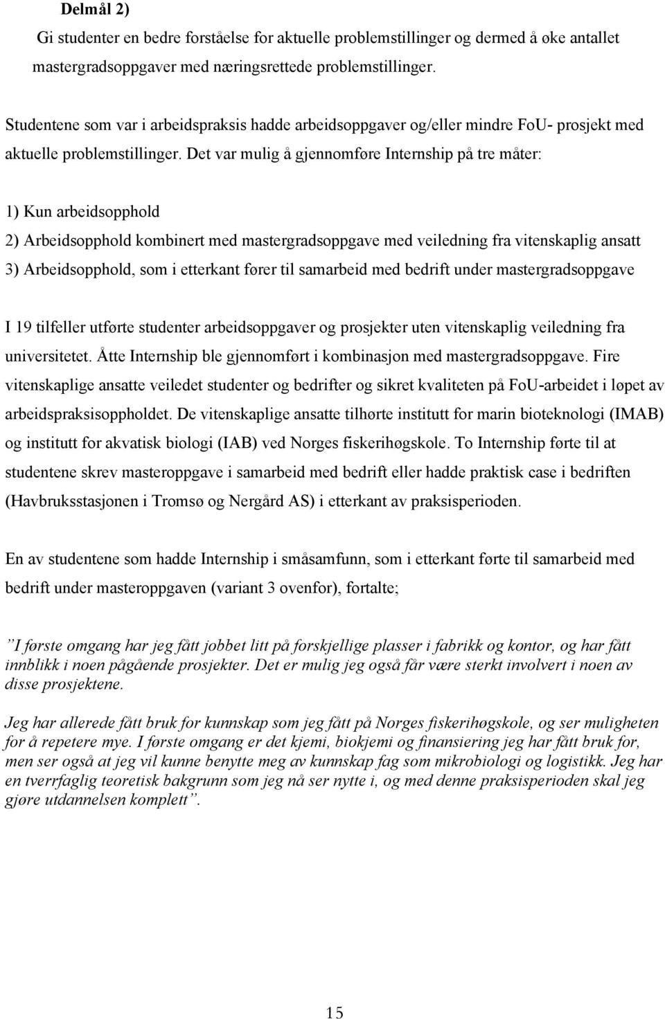 Det var mulig å gjennomføre Internship på tre måter: 1) Kun arbeidsopphold 2) Arbeidsopphold kombinert med mastergradsoppgave med veiledning fra vitenskaplig ansatt 3) Arbeidsopphold, som i etterkant