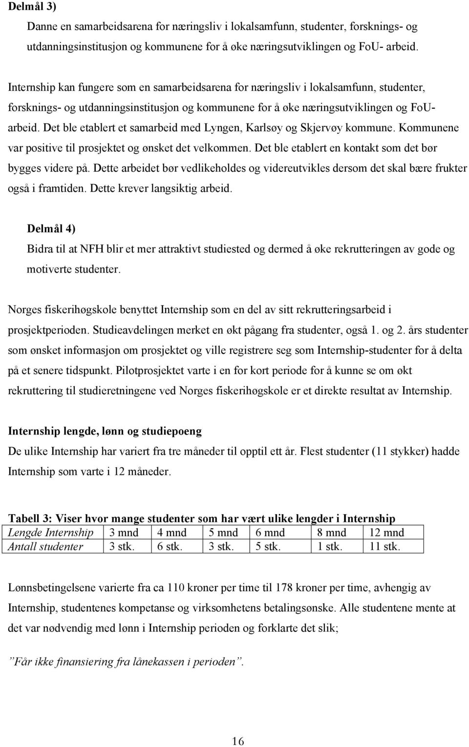 Det ble etablert et samarbeid med Lyngen, Karlsøy og Skjervøy kommune. Kommunene var positive til prosjektet og ønsket det velkommen. Det ble etablert en kontakt som det bør bygges videre på.