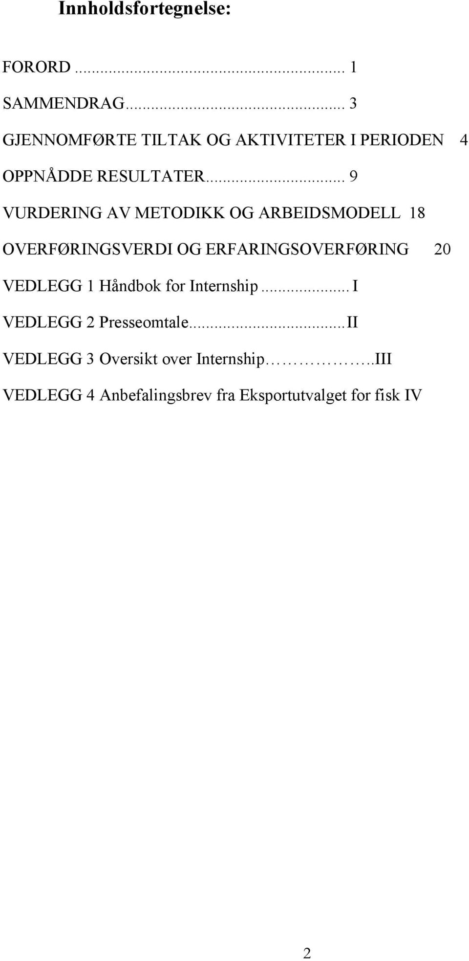 .. 9 VURDERING AV METODIKK OG ARBEIDSMODELL 18 OVERFØRINGSVERDI OG ERFARINGSOVERFØRING 20