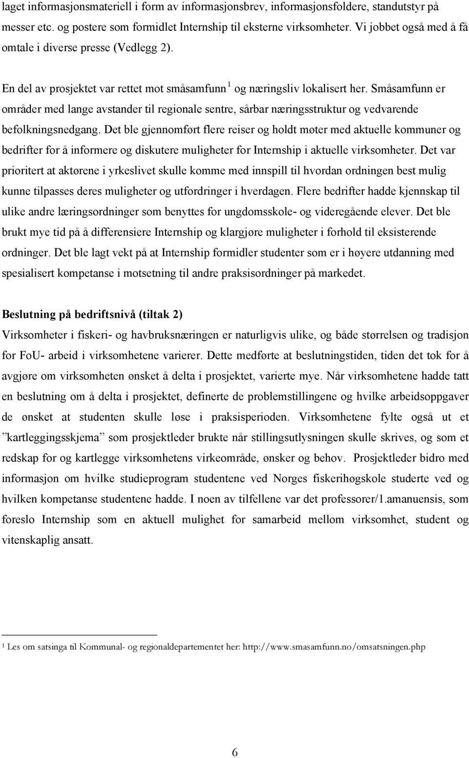 Småsamfunn er områder med lange avstander til regionale sentre, sårbar næringsstruktur og vedvarende befolkningsnedgang.