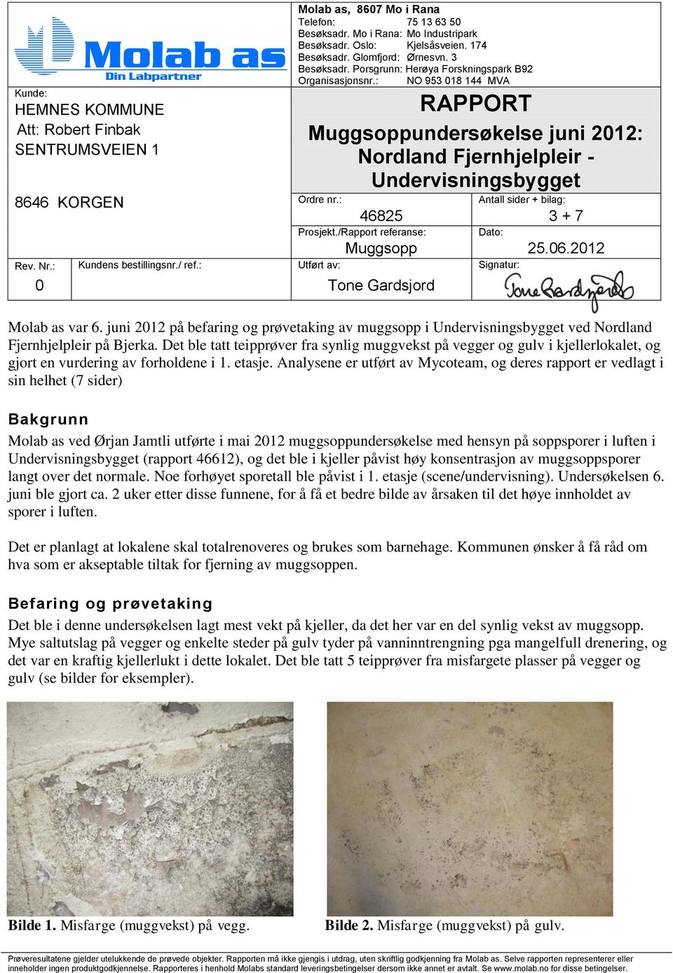 : NO 953 018 144 MVA RAPPORT Att: Robert Finbak Muggsoppundersøkelse juni 2012: SENTRUMSVEIEN 1 Nordland Fjernhjelpleir - Undervisningsbygget 8646 KORGEN Ordre nr.