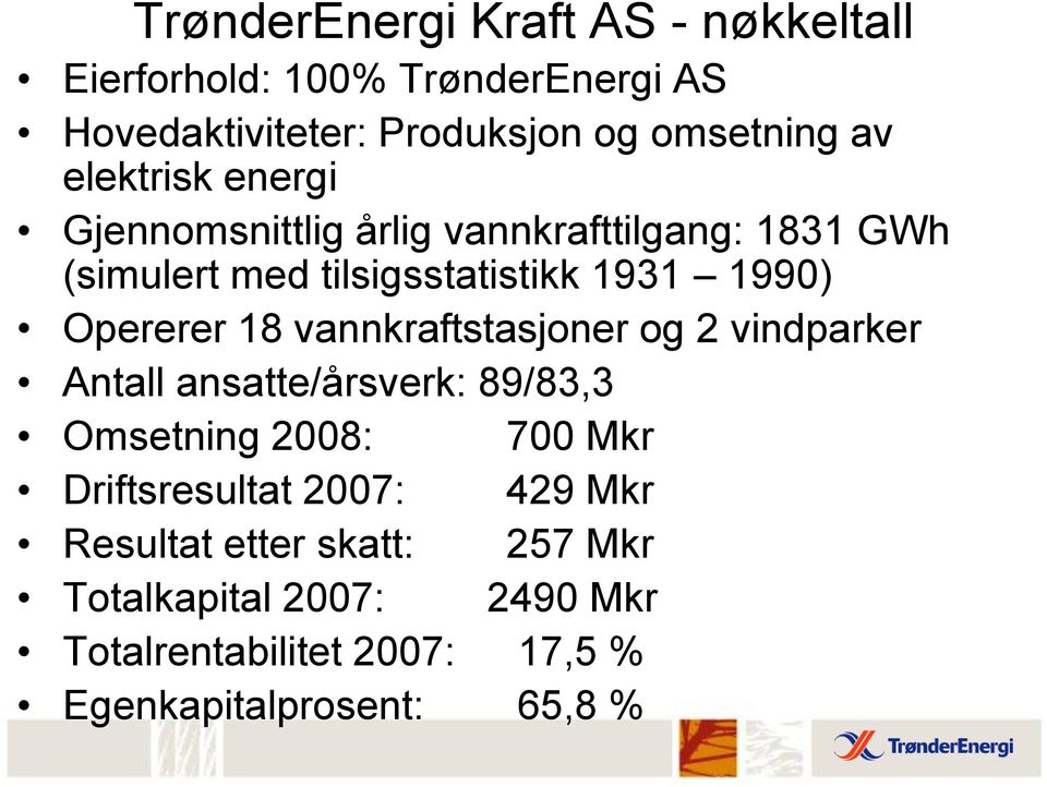 18 vannkraftstasjoner og 2 vindparker Antall ansatte/årsverk: 89/83,3 Omsetning 2008: 700 Mkr Driftsresultat 2007: