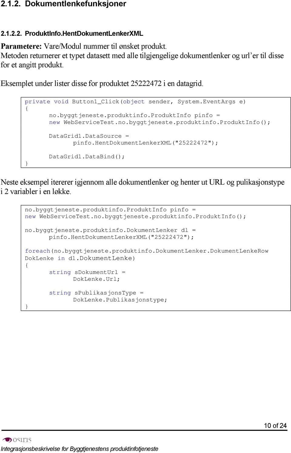 private void Button1_Click(object sender, System.EventArgs e) { no.byggtjeneste.produktinfo.produktinfo pinfo = new WebServiceTest.no.byggtjeneste.produktinfo.ProduktInfo(); DataGrid1.