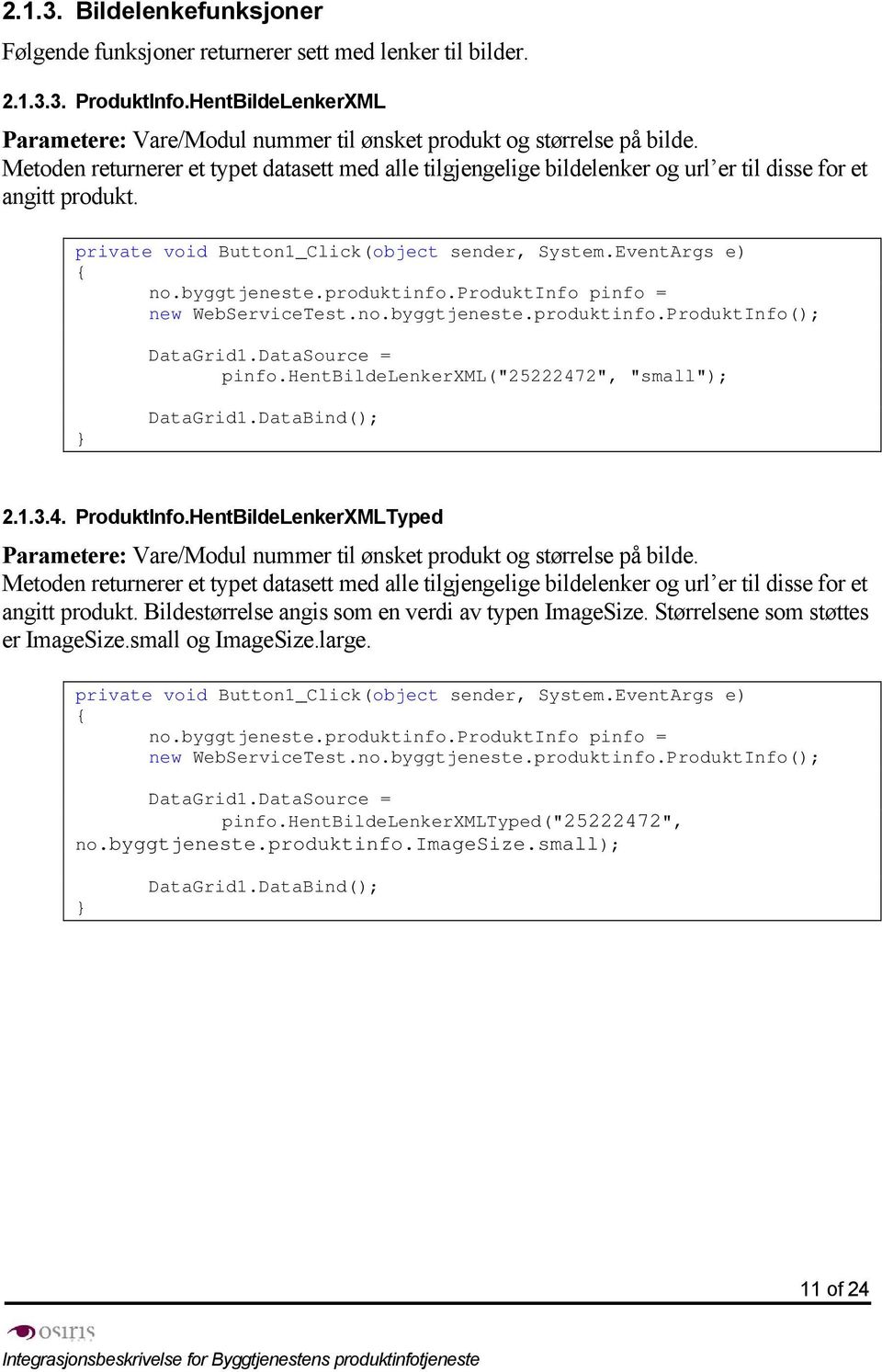 produktinfo.produktinfo pinfo = new WebServiceTest.no.byggtjeneste.produktinfo.ProduktInfo(); DataGrid1.DataSource = pinfo.hentbildelenkerxml("25222472", "small"); } DataGrid1.DataBind(); 2.1.3.4. ProduktInfo.