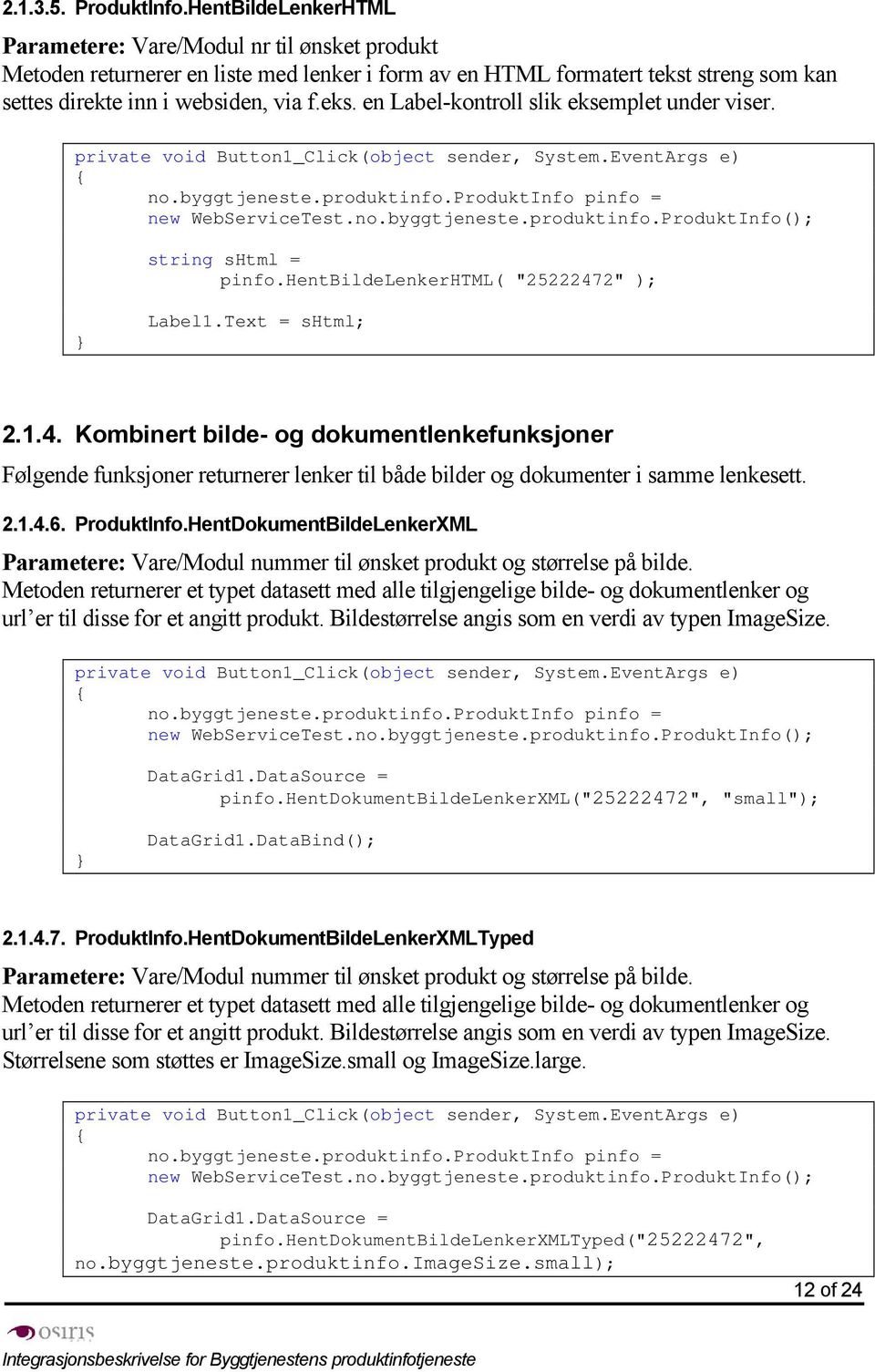 private void Button1_Click(object sender, System.EventArgs e) { no.byggtjeneste.produktinfo.produktinfo pinfo = new WebServiceTest.no.byggtjeneste.produktinfo.ProduktInfo(); string shtml = pinfo.